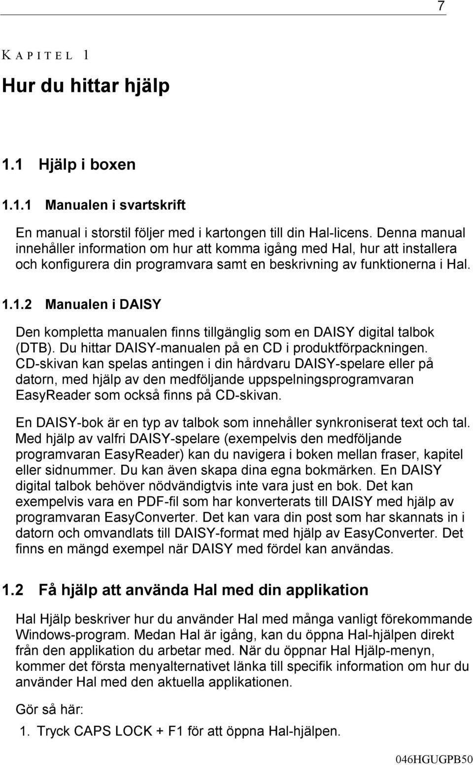 1.2 Manualen i DAISY Den kompletta manualen finns tillgänglig som en DAISY digital talbok (DTB). Du hittar DAISY-manualen på en CD i produktförpackningen.