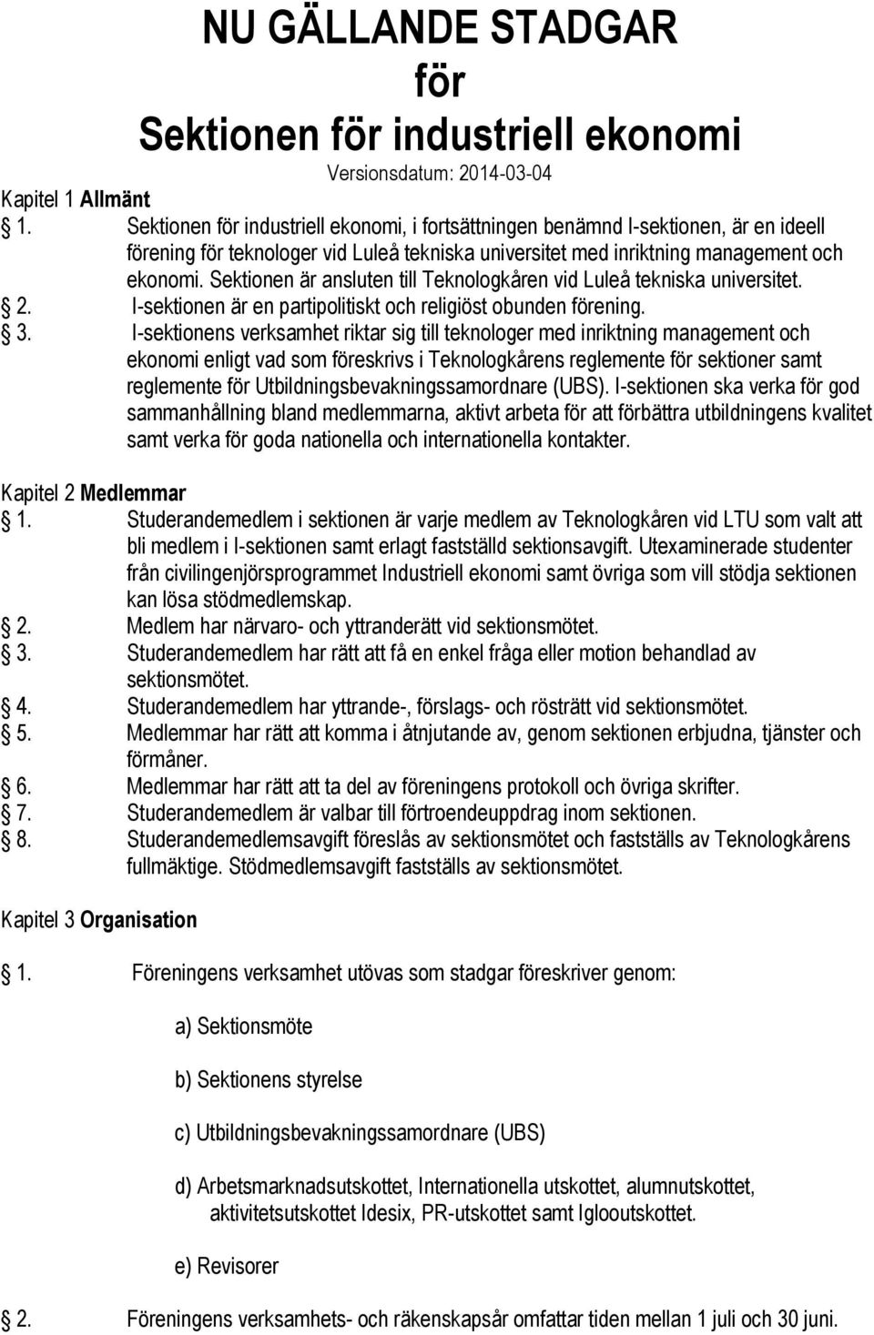 Sektionen är ansluten till Teknologkåren vid Luleå tekniska universitet. 2. I-sektionen är en partipolitiskt och religiöst obunden förening. 3.