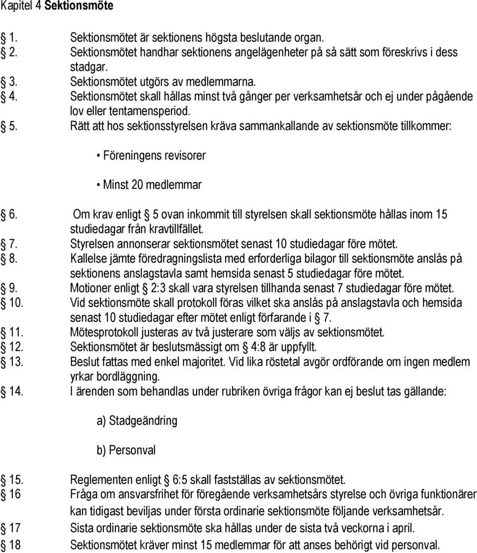 Rätt att hos sektionsstyrelsen kräva sammankallande av sektionsmöte tillkommer: Föreningens revisorer Minst 20 medlemmar 6.