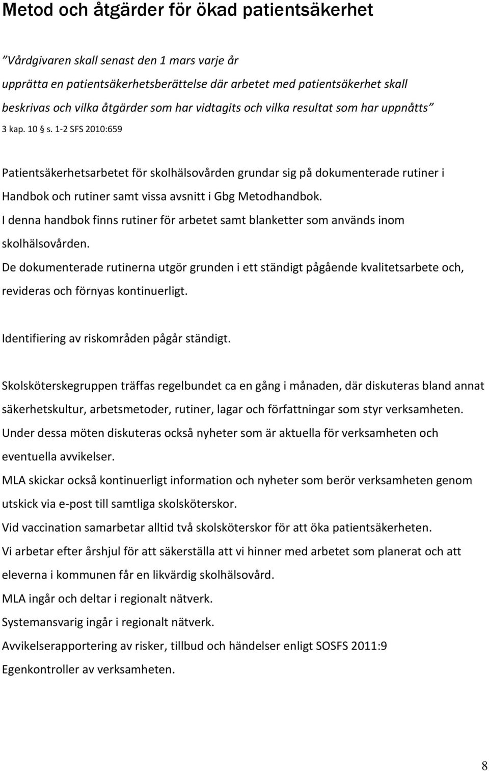 1-2 SFS 2010:659 Patientsäkerhetsarbetet för skolhälsovården grundar sig på dokumenterade rutiner i Handbok och rutiner samt vissa avsnitt i Gbg Metodhandbok.