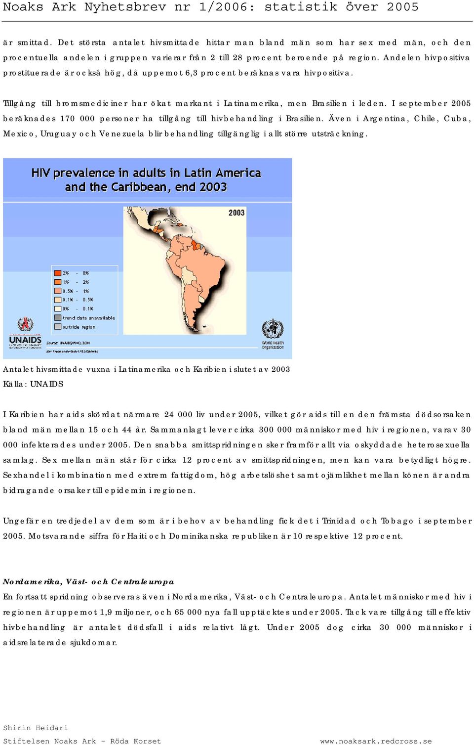 I september 2005 beräknades 170 000 personer ha tillgång till hivbehandling i Brasilien.