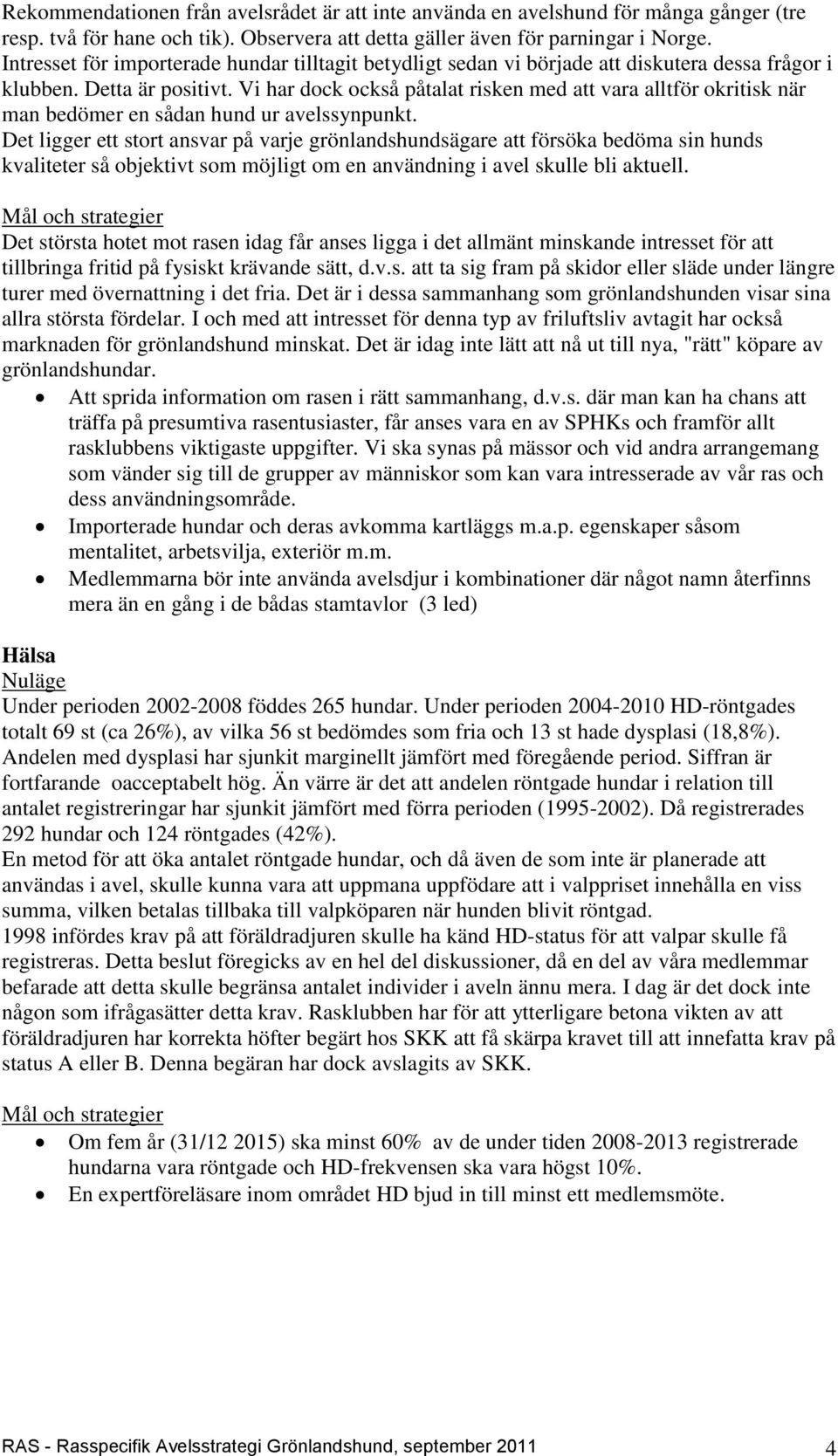 Vi har dock också påtalat risken med att vara alltför okritisk när man bedömer en sådan hund ur avelssynpunkt.