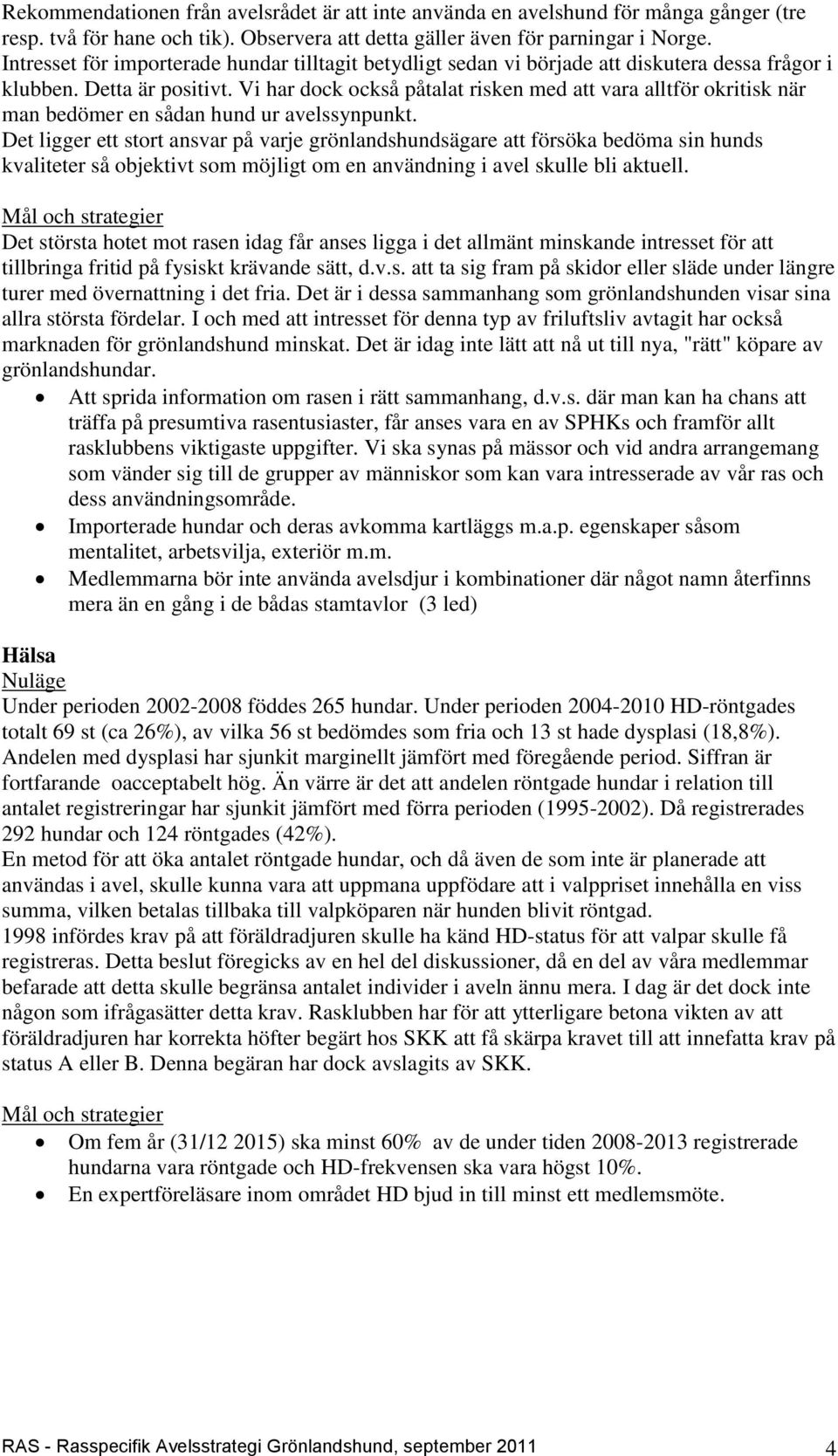 Vi har dock också påtalat risken med att vara alltför okritisk när man bedömer en sådan hund ur avelssynpunkt.