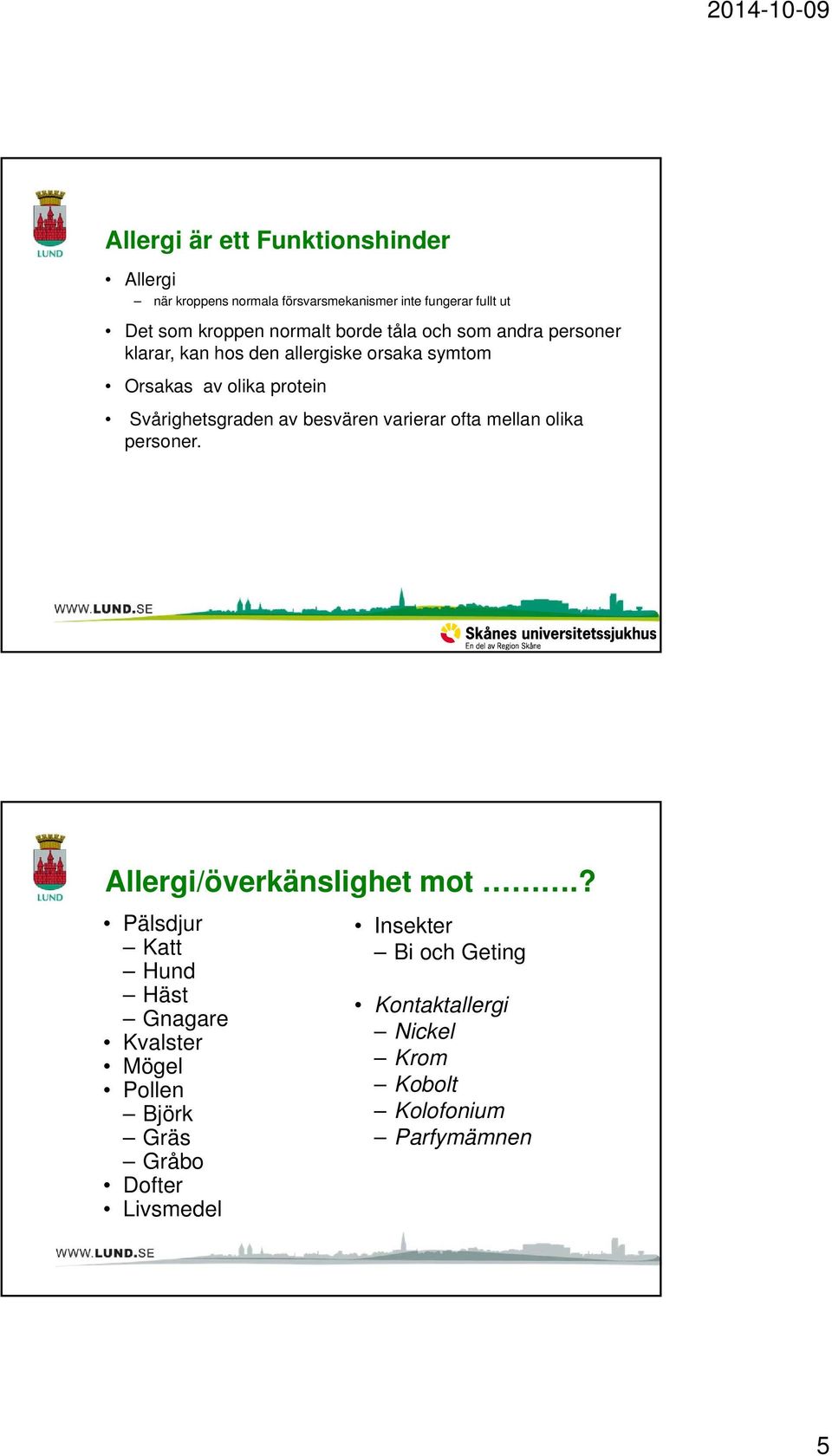 Svårighetsgraden av besvären varierar ofta mellan olika personer. Allergi/överkänslighet mot.