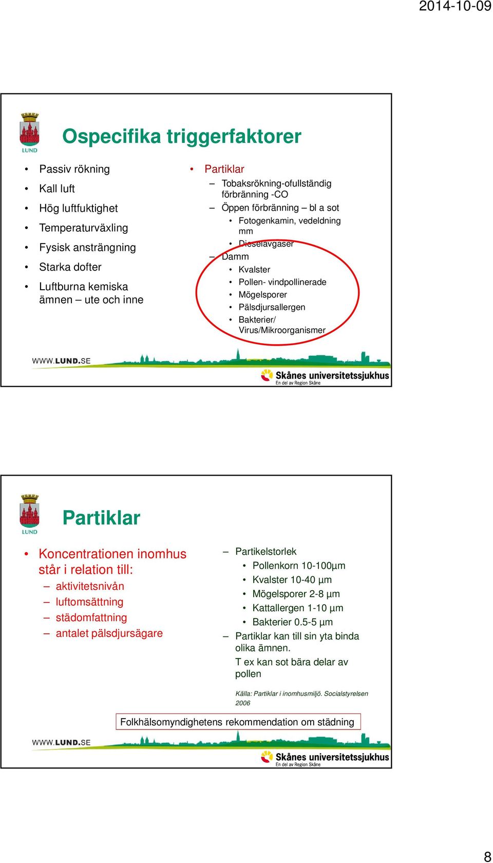 Koncentrationen inomhus står i relation till: aktivitetsnivån luftomsättning städomfattning antalet pälsdjursägare Partikelstorlek Pollenkorn 10-100µm Kvalster 10-40 µm Mögelsporer 2-8 µm