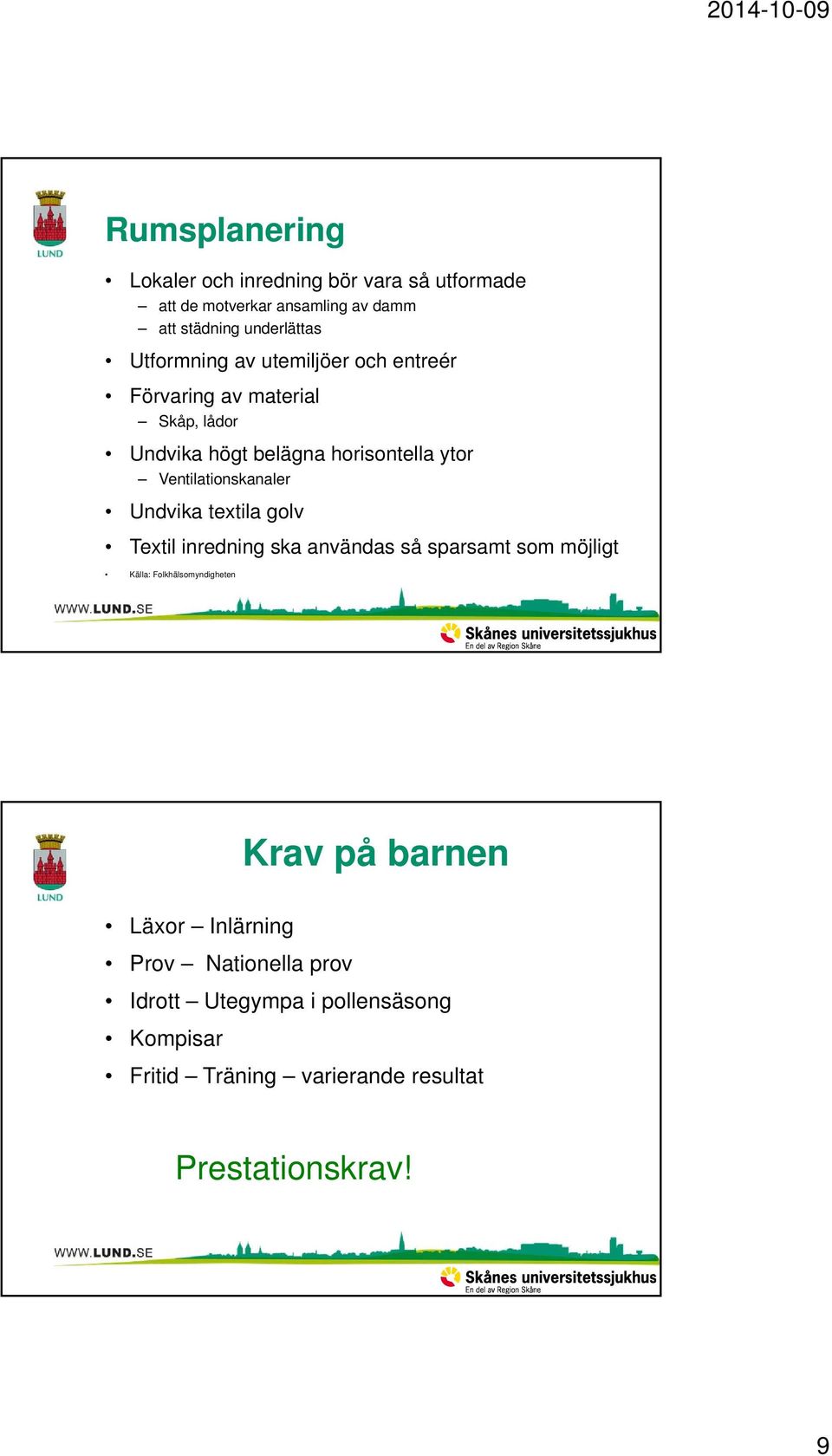 Ventilationskanaler Undvika textila golv Textil inredning ska användas så sparsamt som möjligt Källa: Folkhälsomyndigheten