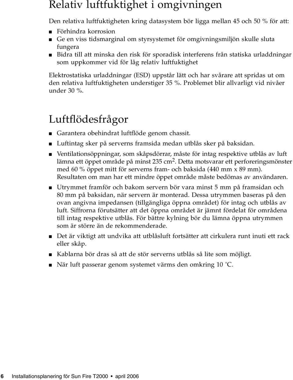 (ESD) uppstår lätt och har svårare att spridas ut om den relativa luftfuktigheten understiger 35 %. Problemet blir allvarligt vid nivåer under 30 %.