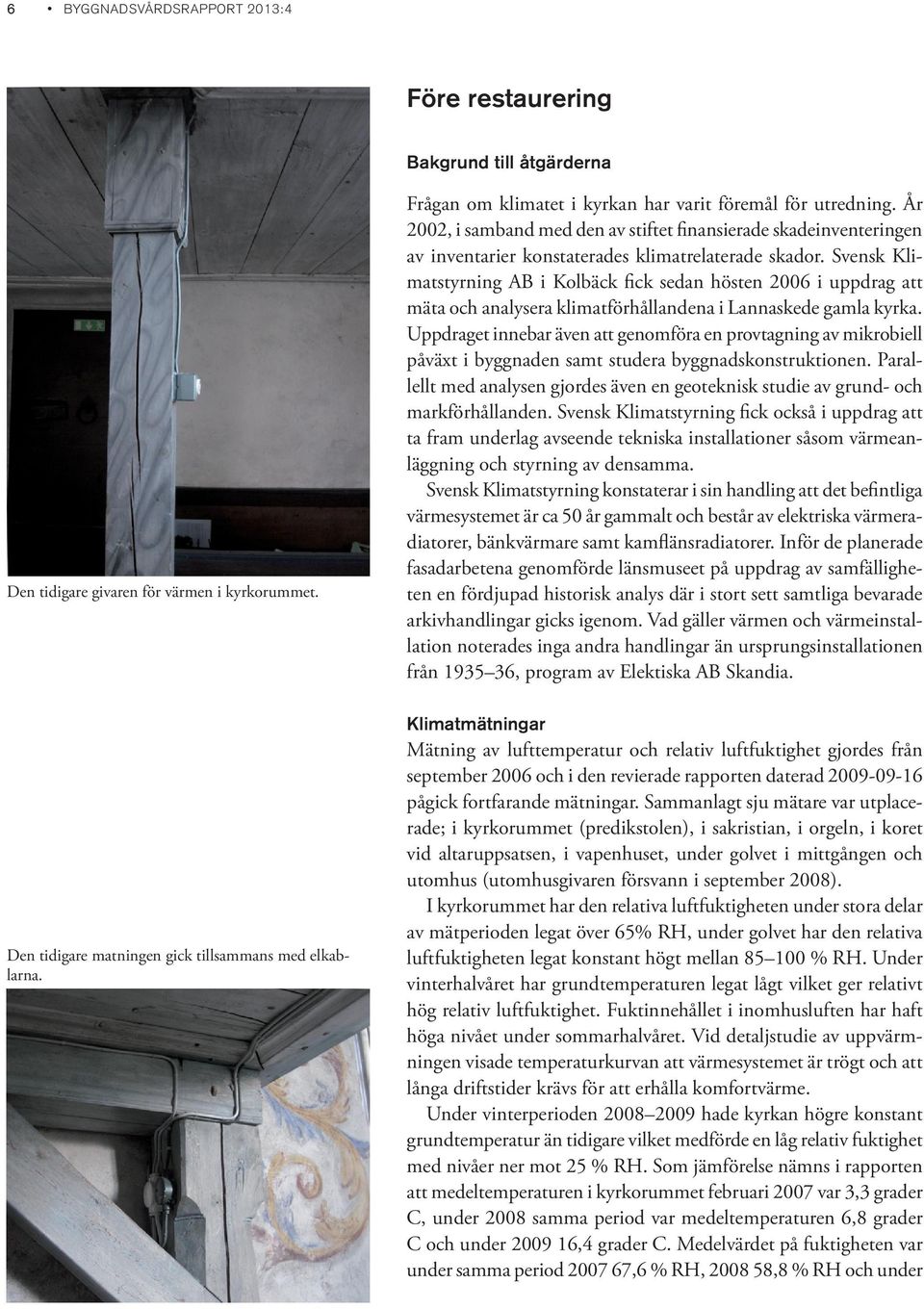 Svensk Klimatstyrning AB i Kolbäck fick sedan hösten 2006 i uppdrag att mäta och analysera klimatförhållandena i Lannaskede gamla kyrka.