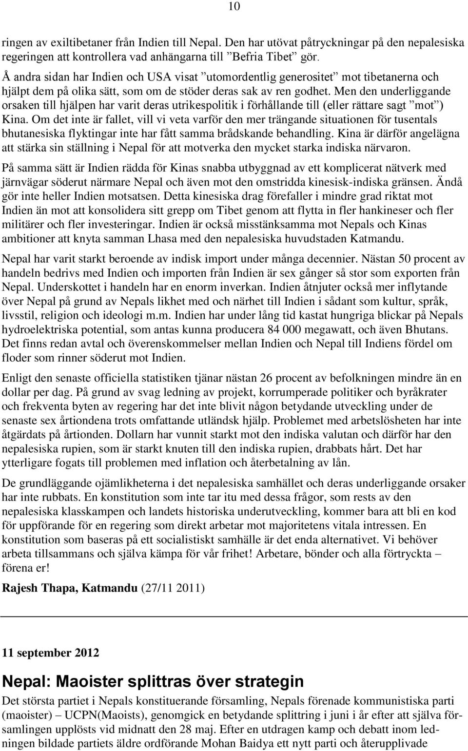 Men den underliggande orsaken till hjälpen har varit deras utrikespolitik i förhållande till (eller rättare sagt mot ) Kina.