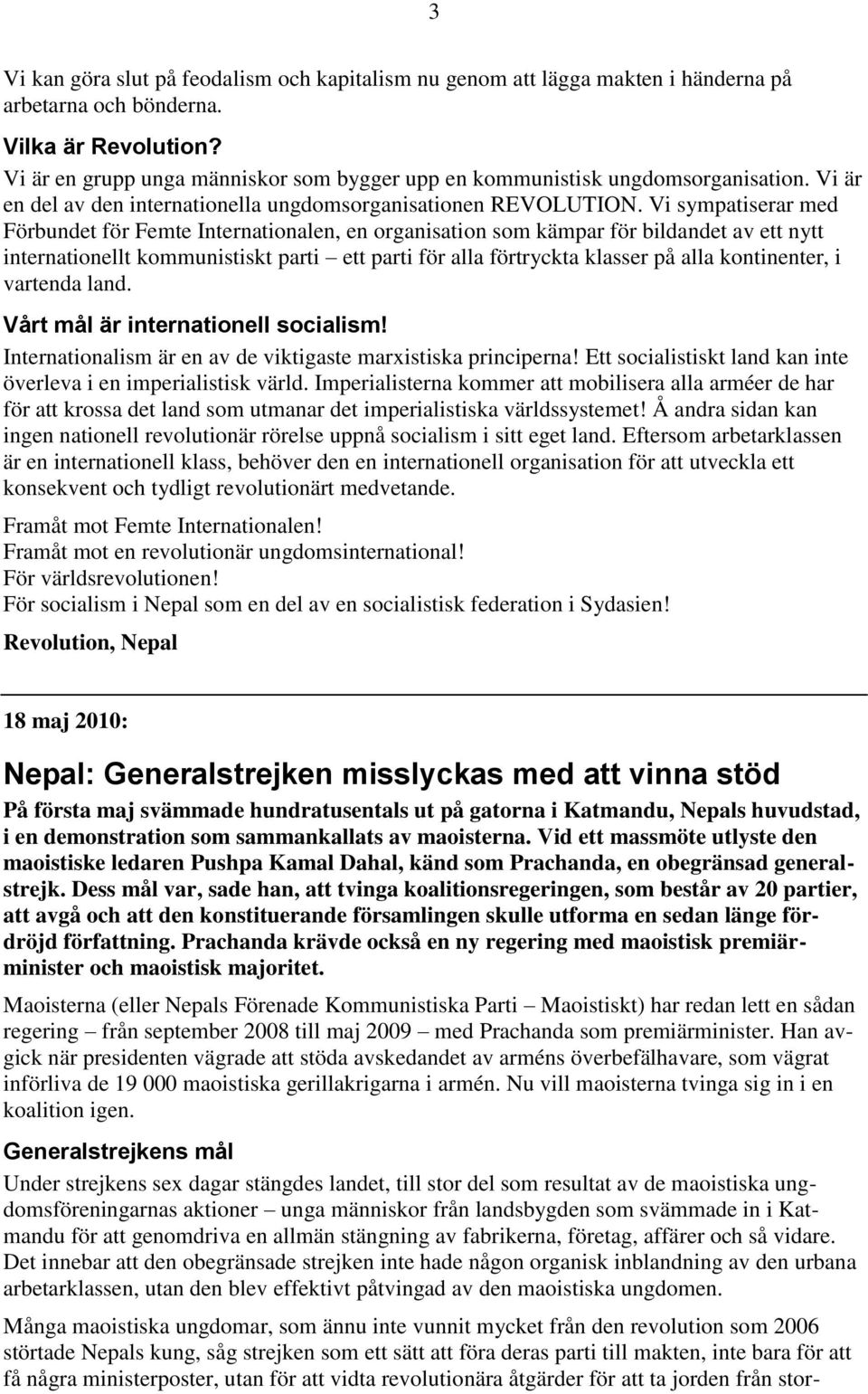 Vi sympatiserar med Förbundet för Femte Internationalen, en organisation som kämpar för bildandet av ett nytt internationellt kommunistiskt parti ett parti för alla förtryckta klasser på alla