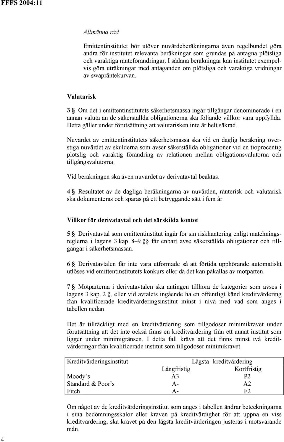 Valutarisk 3 Om det i emittentinstitutets säkerhetsmassa ingår tillgångar denominerade i en annan valuta än de säkerställda obligationerna ska följande villkor vara uppfyllda.