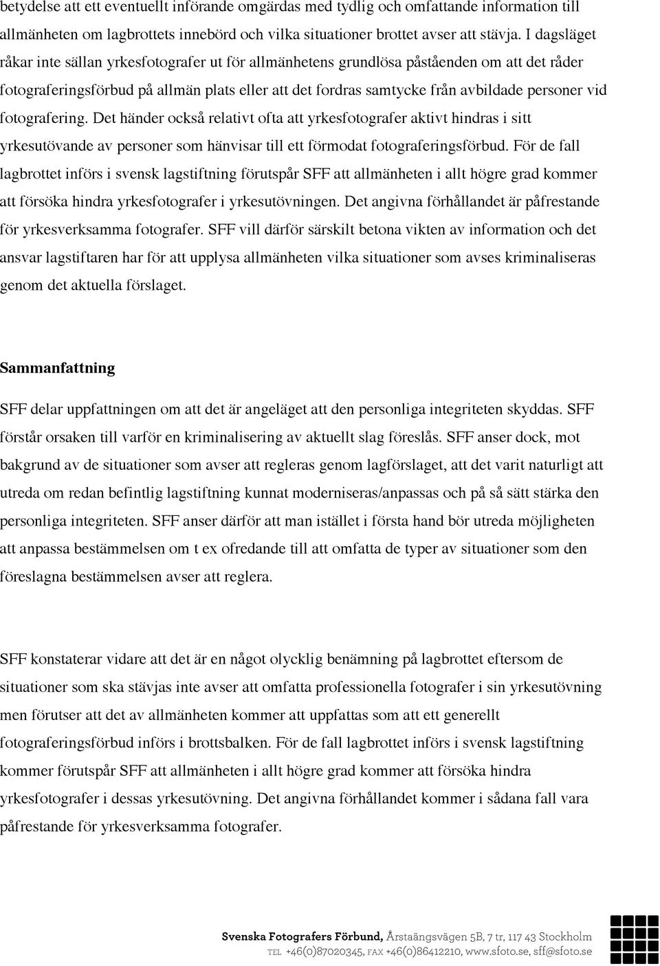 fotografering. Det händer också relativt ofta att yrkesfotografer aktivt hindras i sitt yrkesutövande av personer som hänvisar till ett förmodat fotograferingsförbud.