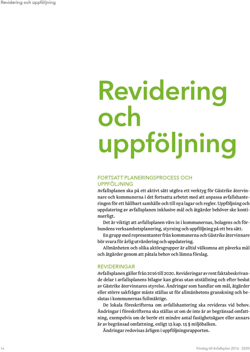 Uppföljning och uppdatering av avfallsplanen inklusive mål och åtgärder behöver ske kontinuerligt.