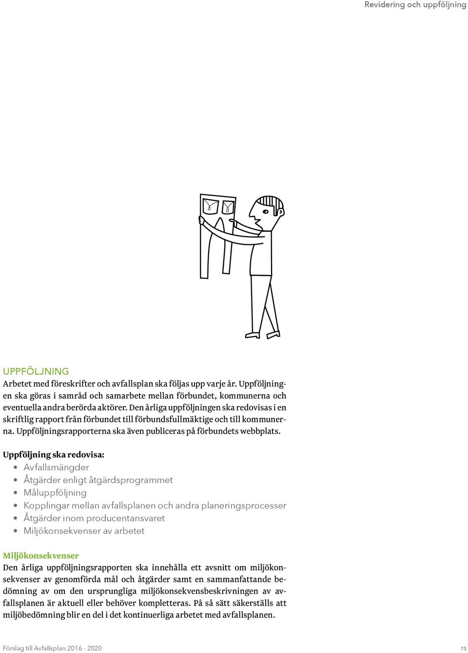 Den årliga uppföljningen ska redovisas i en skriftlig rapport från förbundet till förbundsfullmäktige och till kommunerna. Uppföljningsrapporterna ska även publiceras på förbundets webbplats.