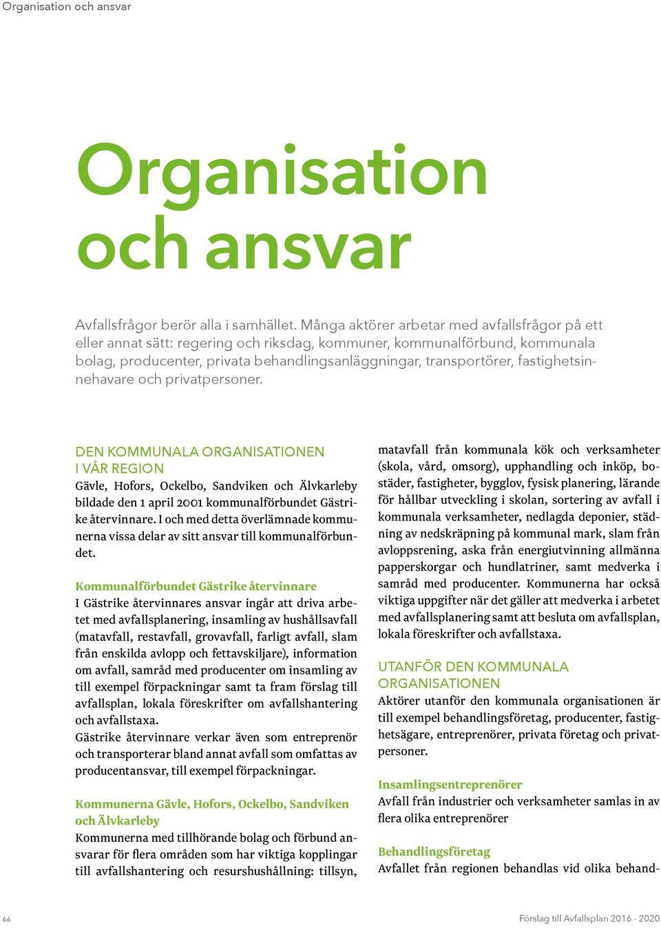 fastighetsinnehavare och privatpersoner. DEN KOMMUNALA ORGANISATIONEN I VÅR REGION Gävle, Hofors, Ockelbo, Sandviken och Älvkarleby bildade den 1 april 2001 kommunalförbundet Gästrike återvinnare.