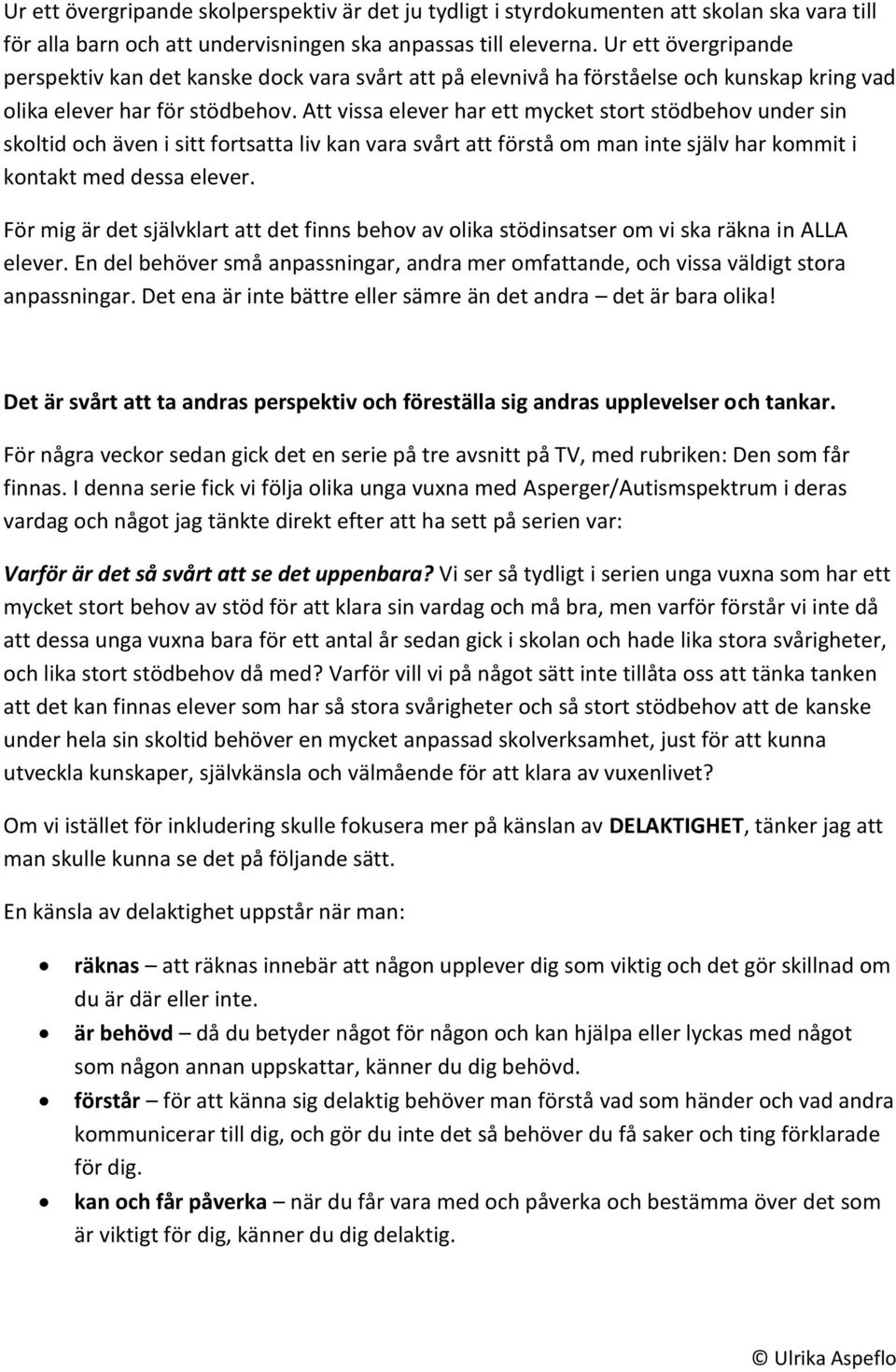 Att vissa elever har ett mycket stort stödbehov under sin skoltid och även i sitt fortsatta liv kan vara svårt att förstå om man inte själv har kommit i kontakt med dessa elever.