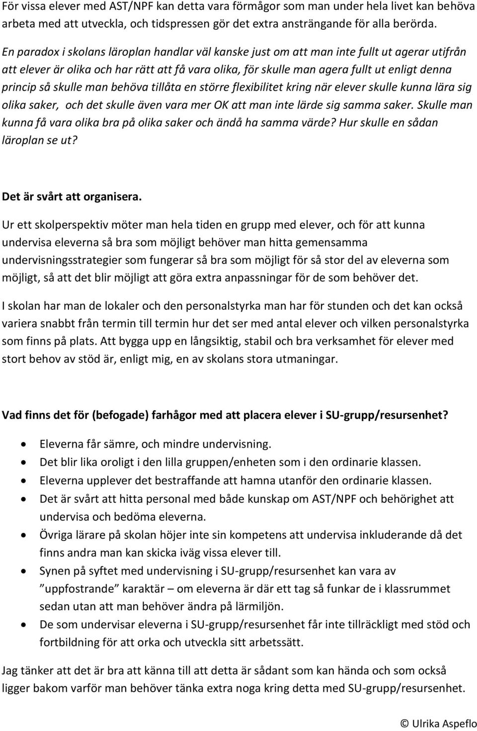 skulle man behöva tillåta en större flexibilitet kring när elever skulle kunna lära sig olika saker, och det skulle även vara mer OK att man inte lärde sig samma saker.