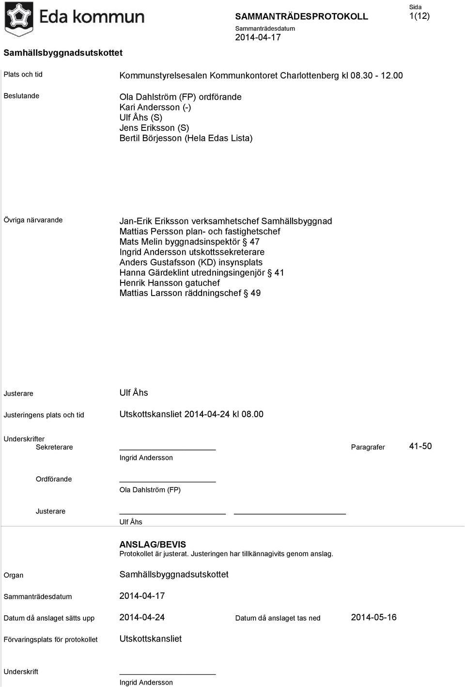 Mattias Persson plan- och fastighetschef Mats Melin byggnadsinspektör 47 Ingrid Andersson utskottssekreterare Anders Gustafsson (KD) insynsplats Hanna Gärdeklint utredningsingenjör 41 Henrik Hansson