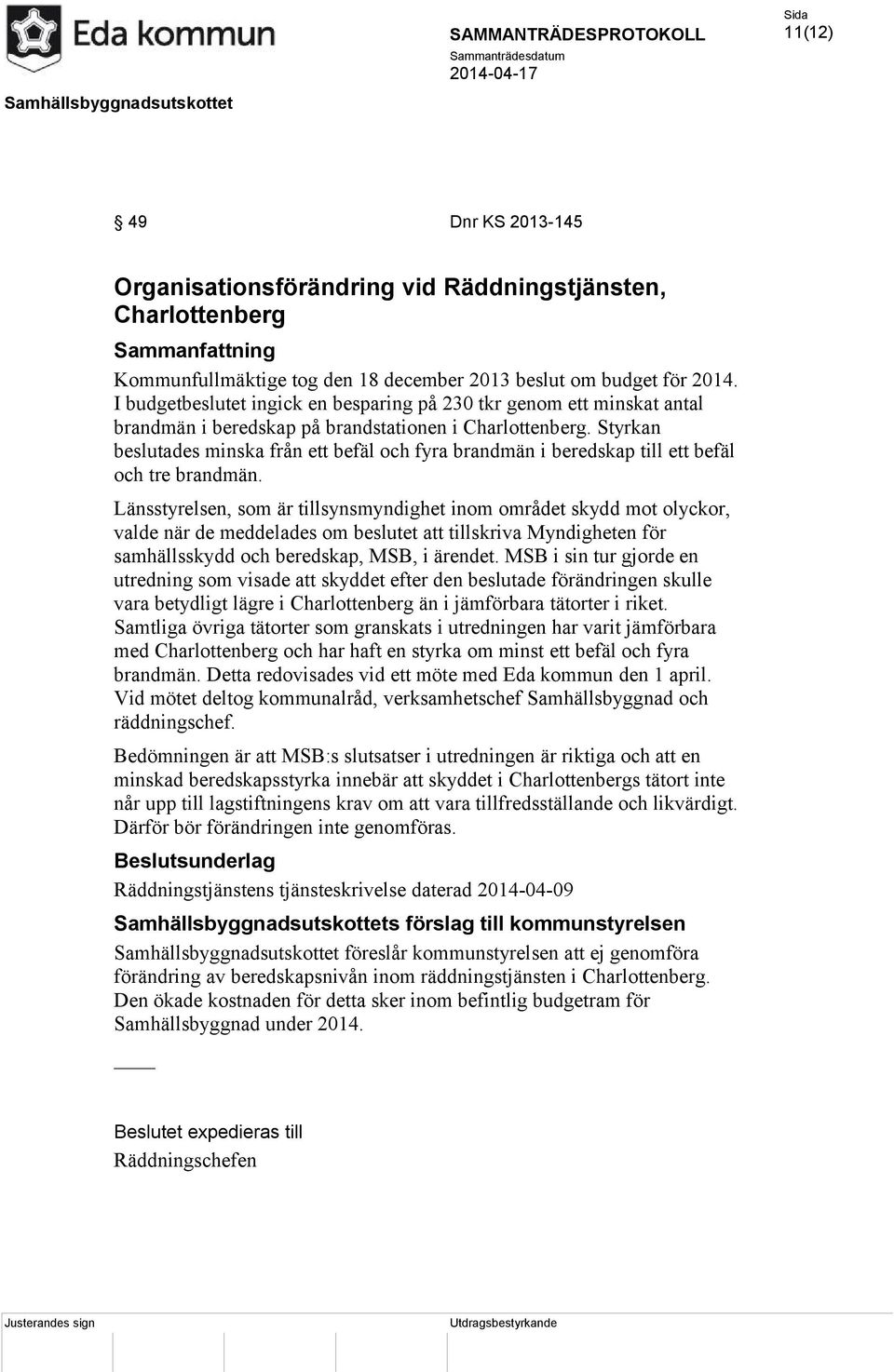 Styrkan beslutades minska från ett befäl och fyra brandmän i beredskap till ett befäl och tre brandmän.