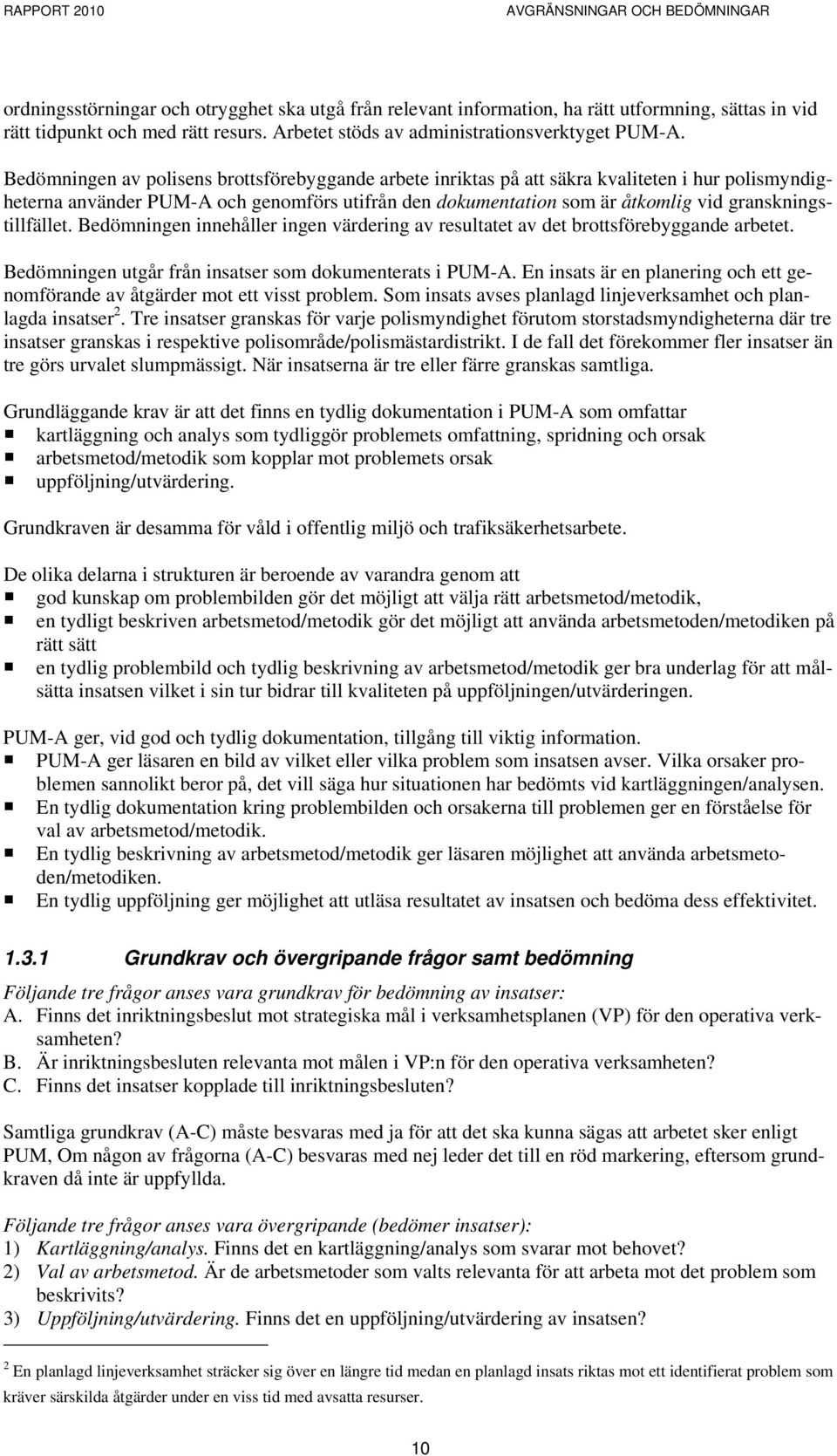 Bedömningen av polisens brottsförebyggande arbete inriktas på att säkra kvaliteten i hur polismyndigheterna använder PUM-A och genomförs utifrån den dokumentation som är åtkomlig vid