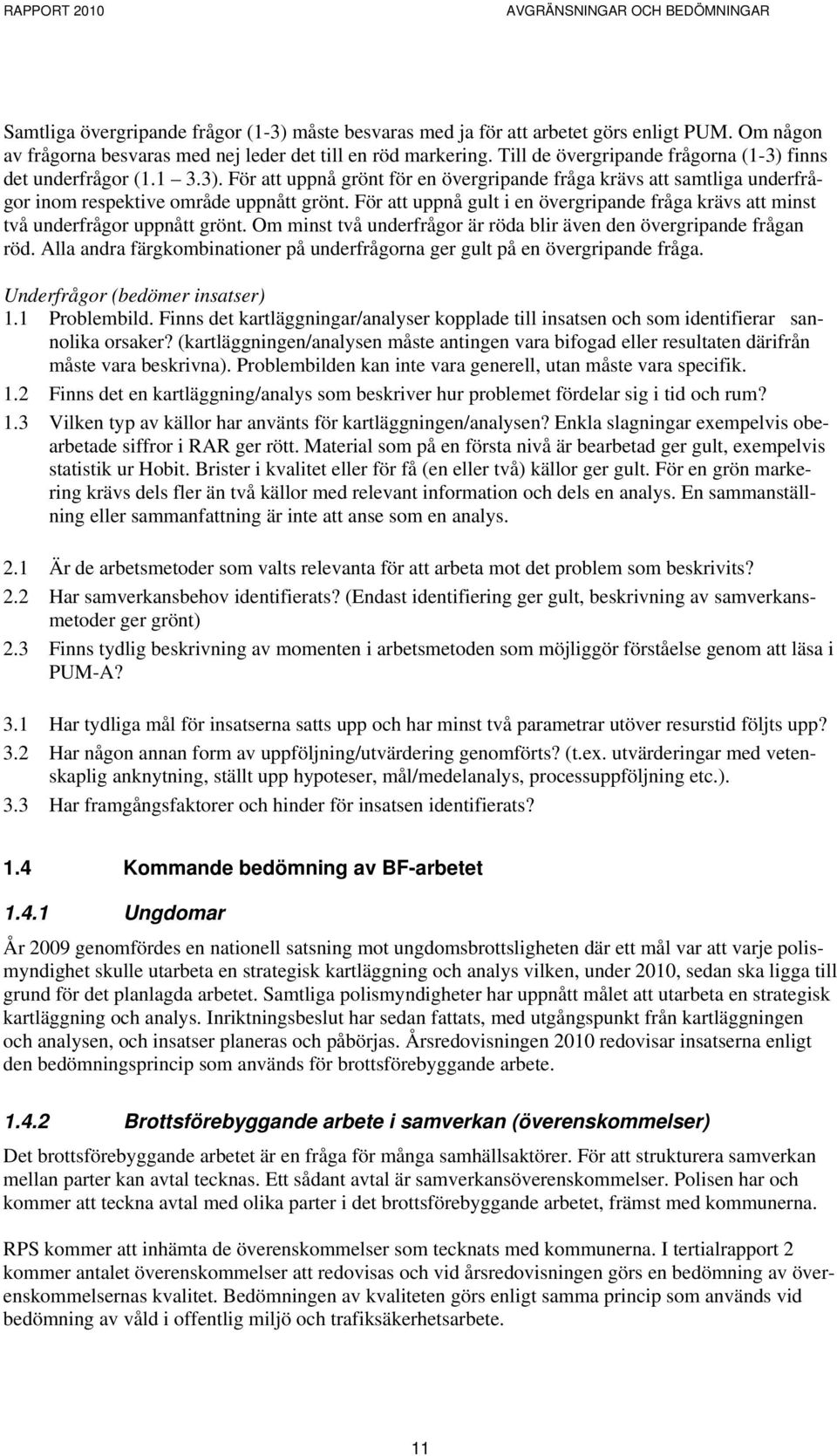 För att uppnå gult i en övergripande fråga krävs att minst två underfrågor uppnått grönt. Om minst två underfrågor är röda blir även den övergripande frågan röd.