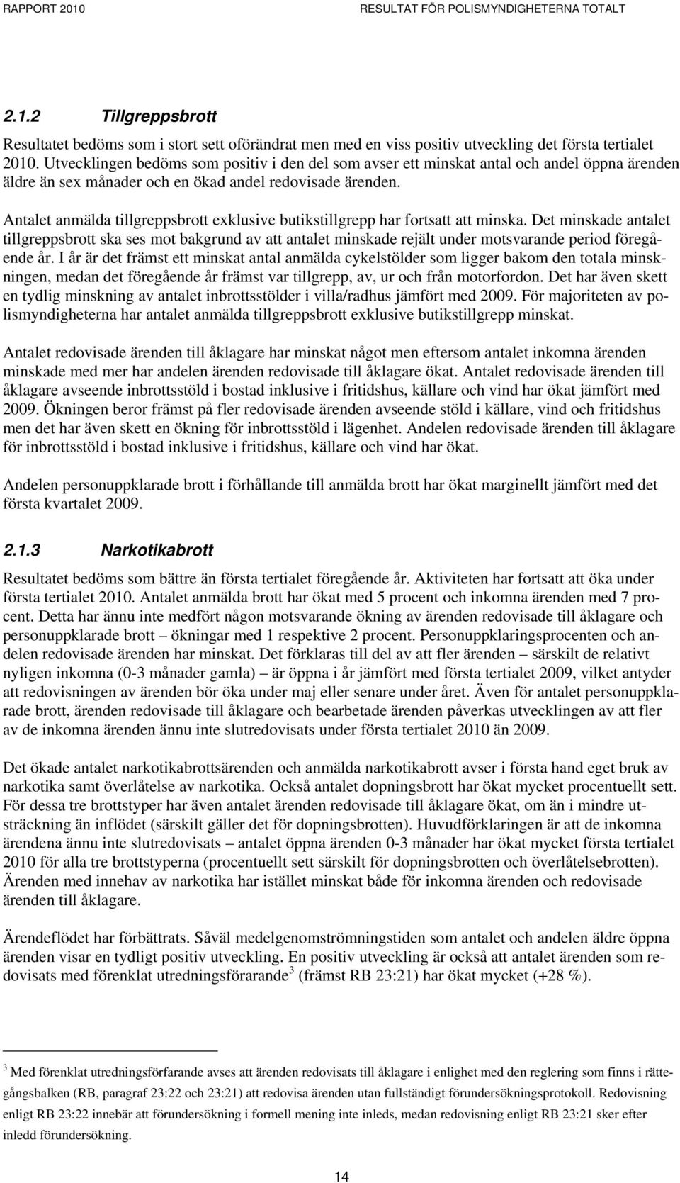 Antalet anmälda tillgreppsbrott exklusive butikstillgrepp har fortsatt att minska.
