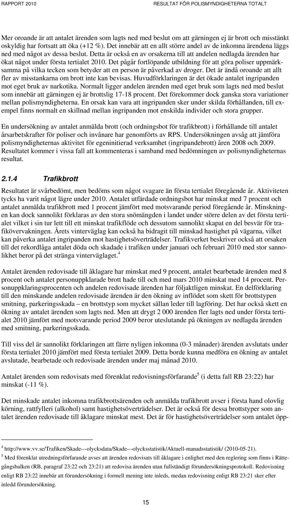 Det pågår fortlöpande utbildning för att göra poliser uppmärksamma på vilka tecken som betyder att en person är påverkad av droger.