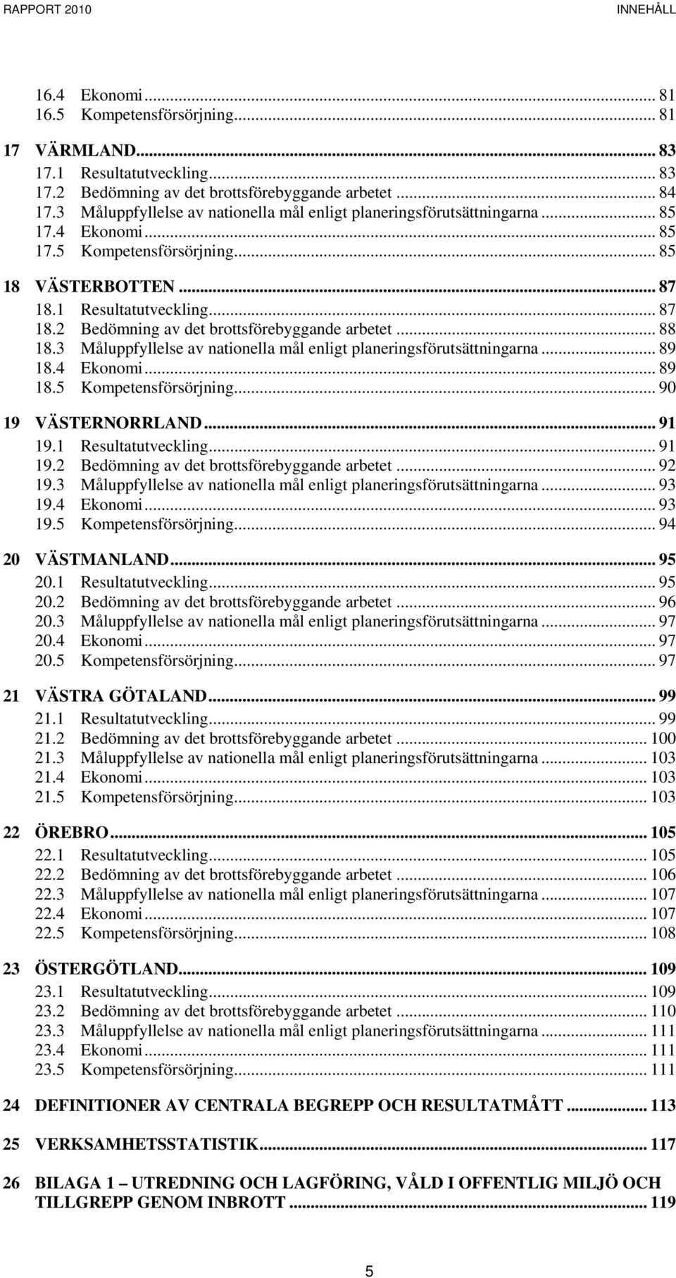 .. 88 18.3 Måluppfyllelse av nationella mål enligt planeringsförutsättningarna... 89 18.4 Ekonomi... 89 18.5 Kompetensförsörjning... 90 19 VÄSTERNORRLAND... 91 19.