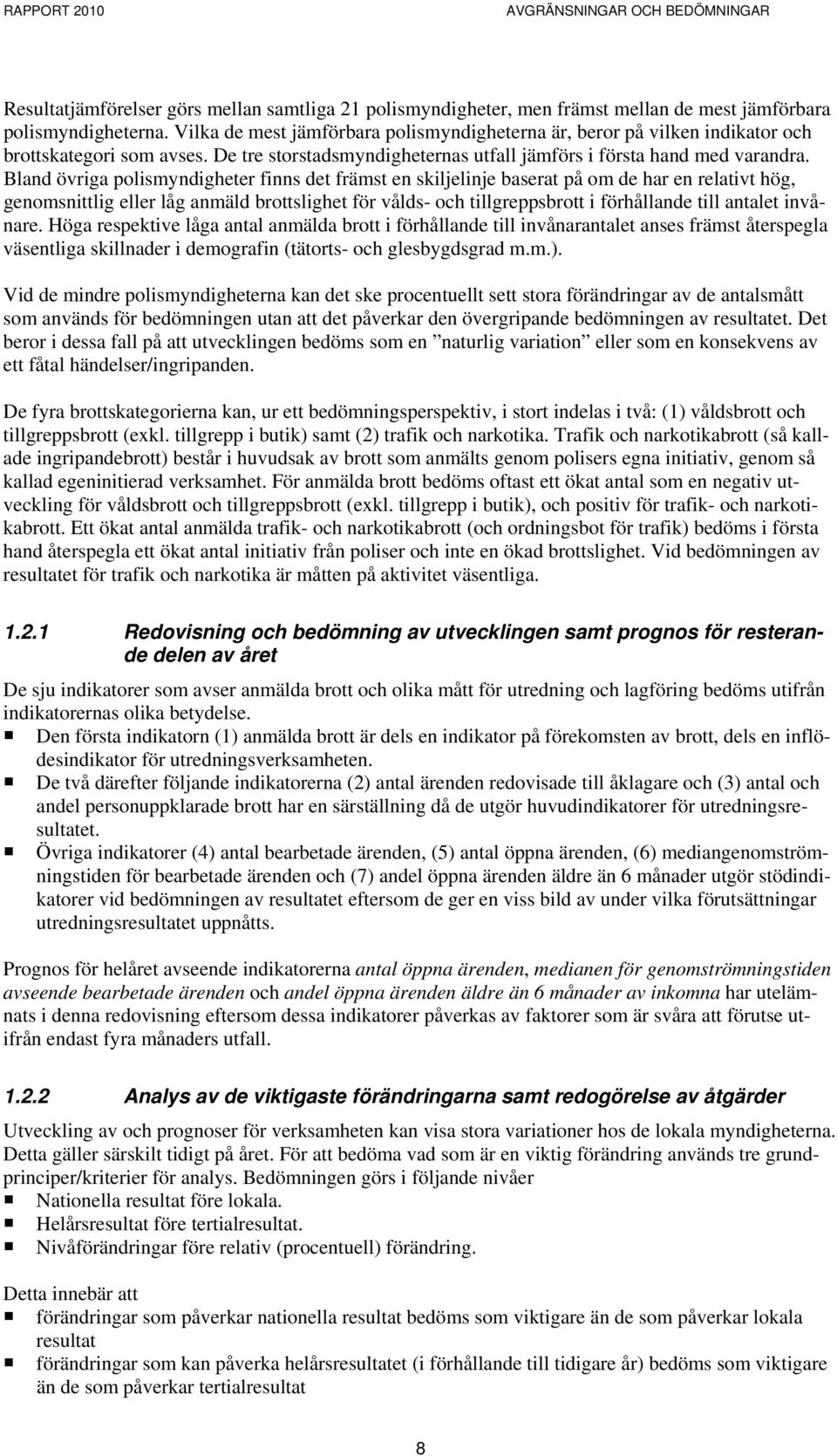 Bland övriga polismyndigheter finns det främst en skiljelinje baserat på om de har en relativt hög, genomsnittlig eller låg anmäld brottslighet för vålds- och tillgreppsbrott i förhållande till