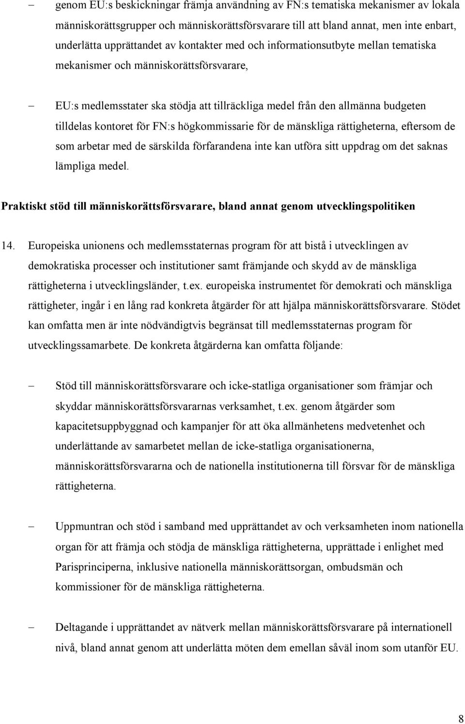 FN:s högkommissarie för de mänskliga rättigheterna, eftersom de som arbetar med de särskilda förfarandena inte kan utföra sitt uppdrag om det saknas lämpliga medel.