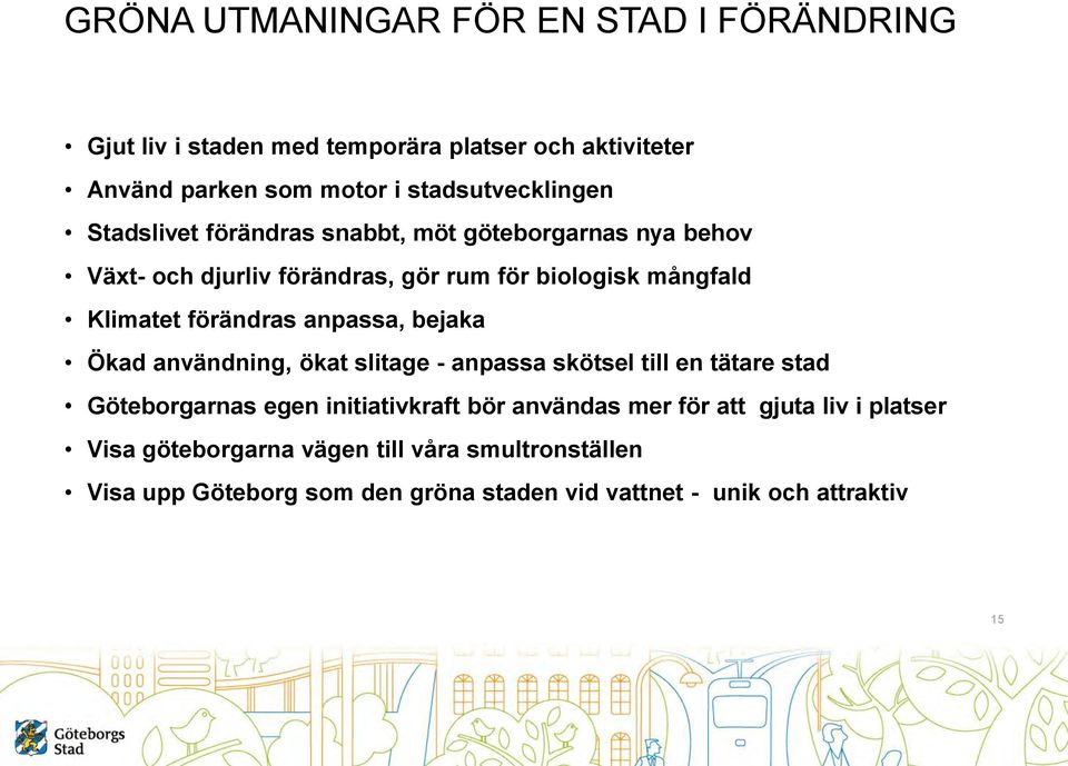 anpassa, bejaka Ökad användning, ökat slitage - anpassa skötsel till en tätare stad Göteborgarnas egen initiativkraft bör användas mer för