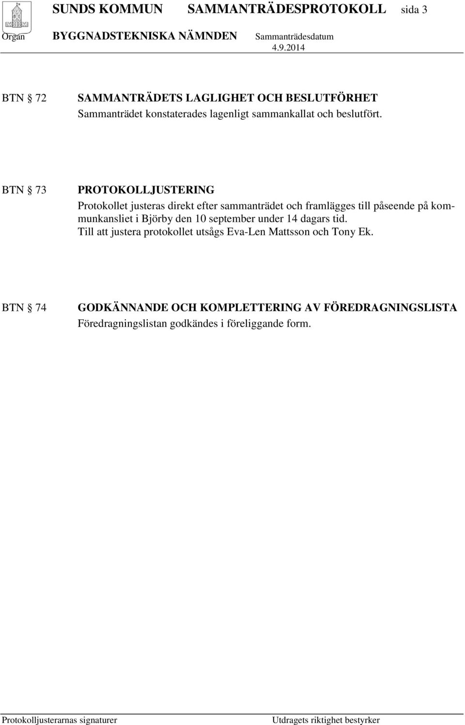 BTN 73 PROTOKOLLJUSTERING Protokollet justeras direkt efter sammanträdet och framlägges till påseende på kommunkansliet i