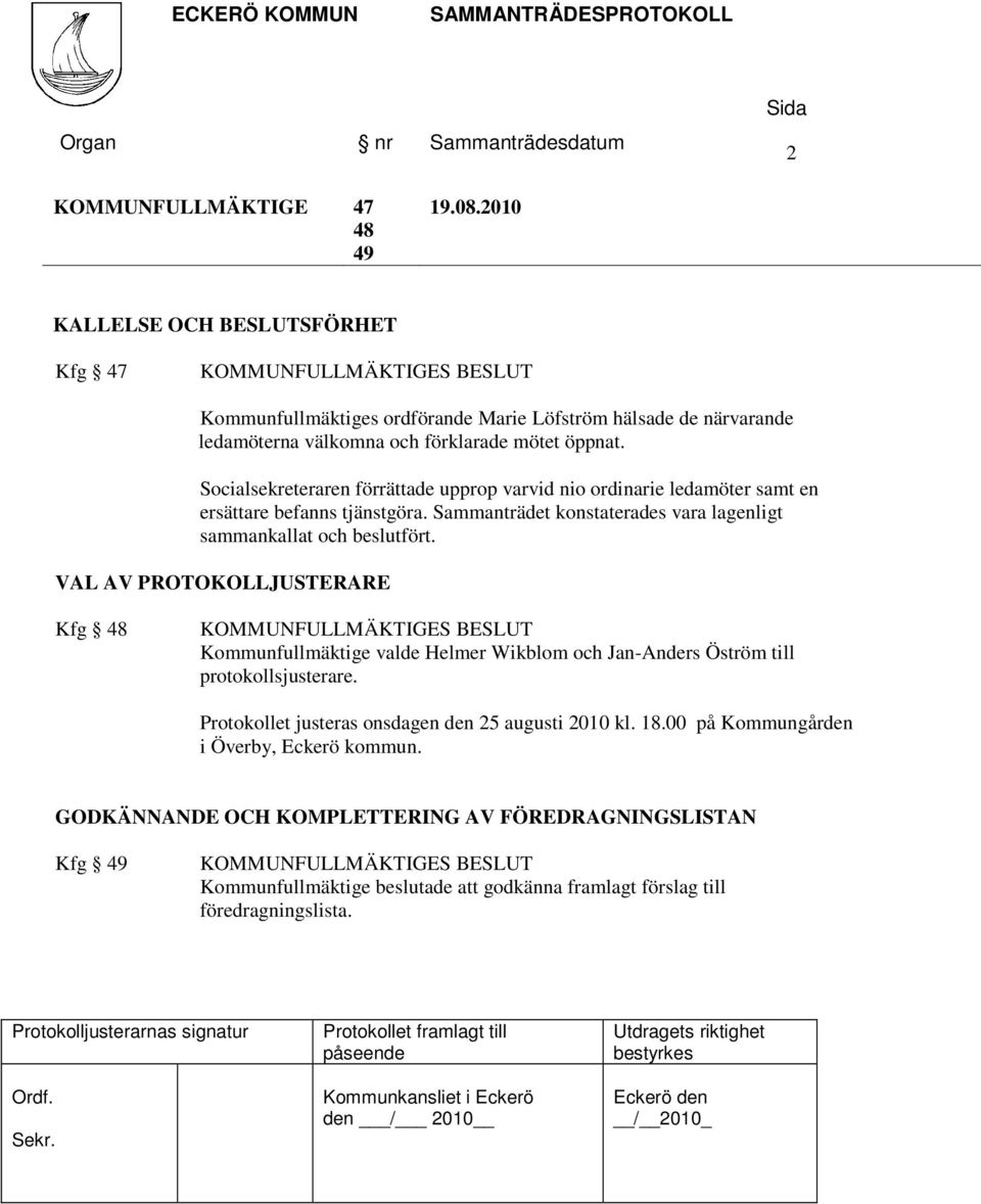 VAL AV PROTOKOLLJUSTERARE Kfg 48 S BESLUT Kommunfullmäktige valde Helmer Wikblom och Jan-Anders Öström till protokollsjusterare. Protokollet justeras onsdagen den 25 augusti 2010 kl.