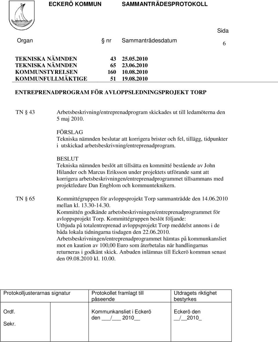 FÖRSLAG Tekniska nämnden beslutar att korrigera brister och fel, tillägg, tidpunkter i utskickad arbetsbeskrivning/entreprenadprogram.