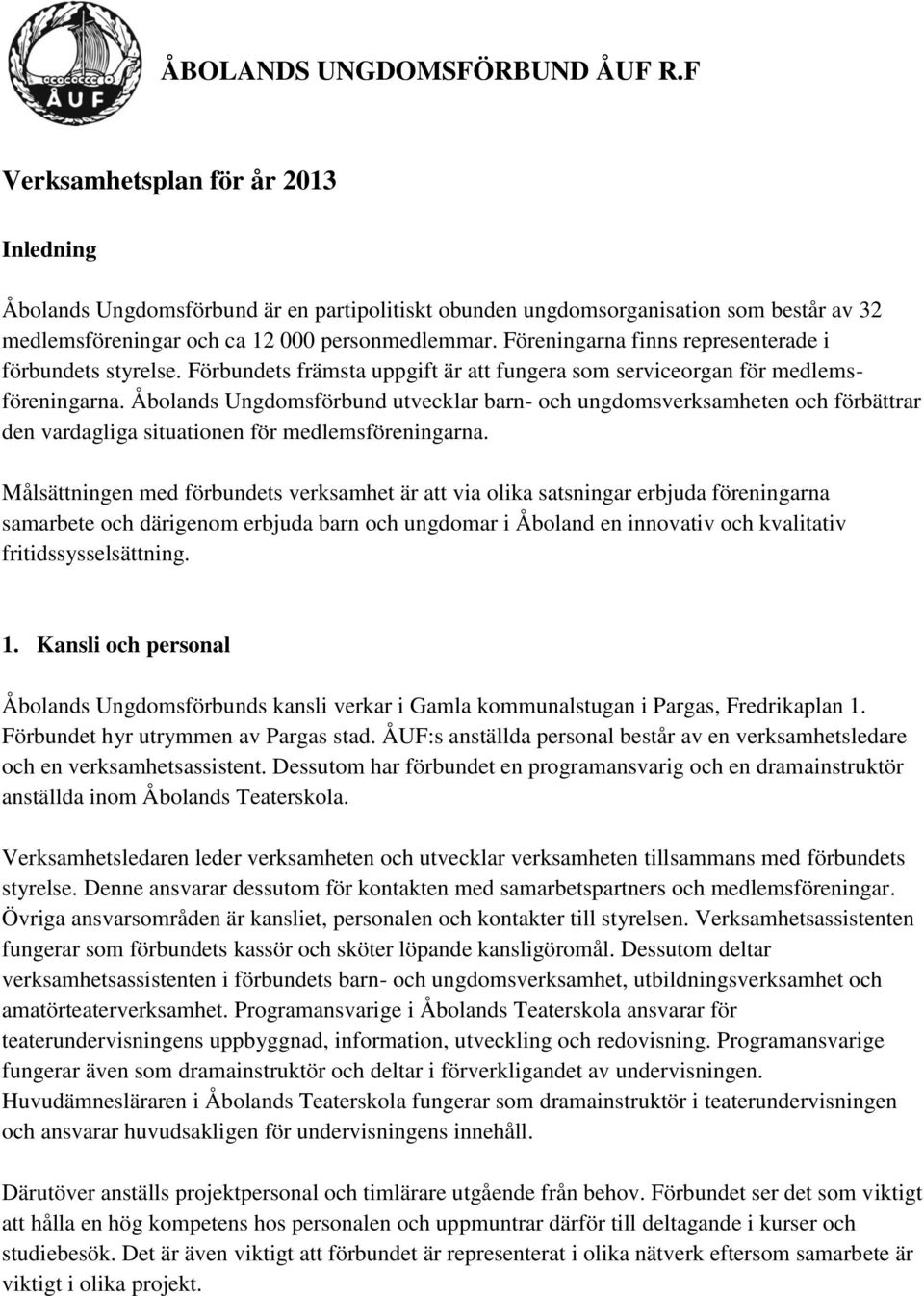 Föreningarna finns representerade i förbundets styrelse. Förbundets främsta uppgift är att fungera som serviceorgan för medlemsföreningarna.