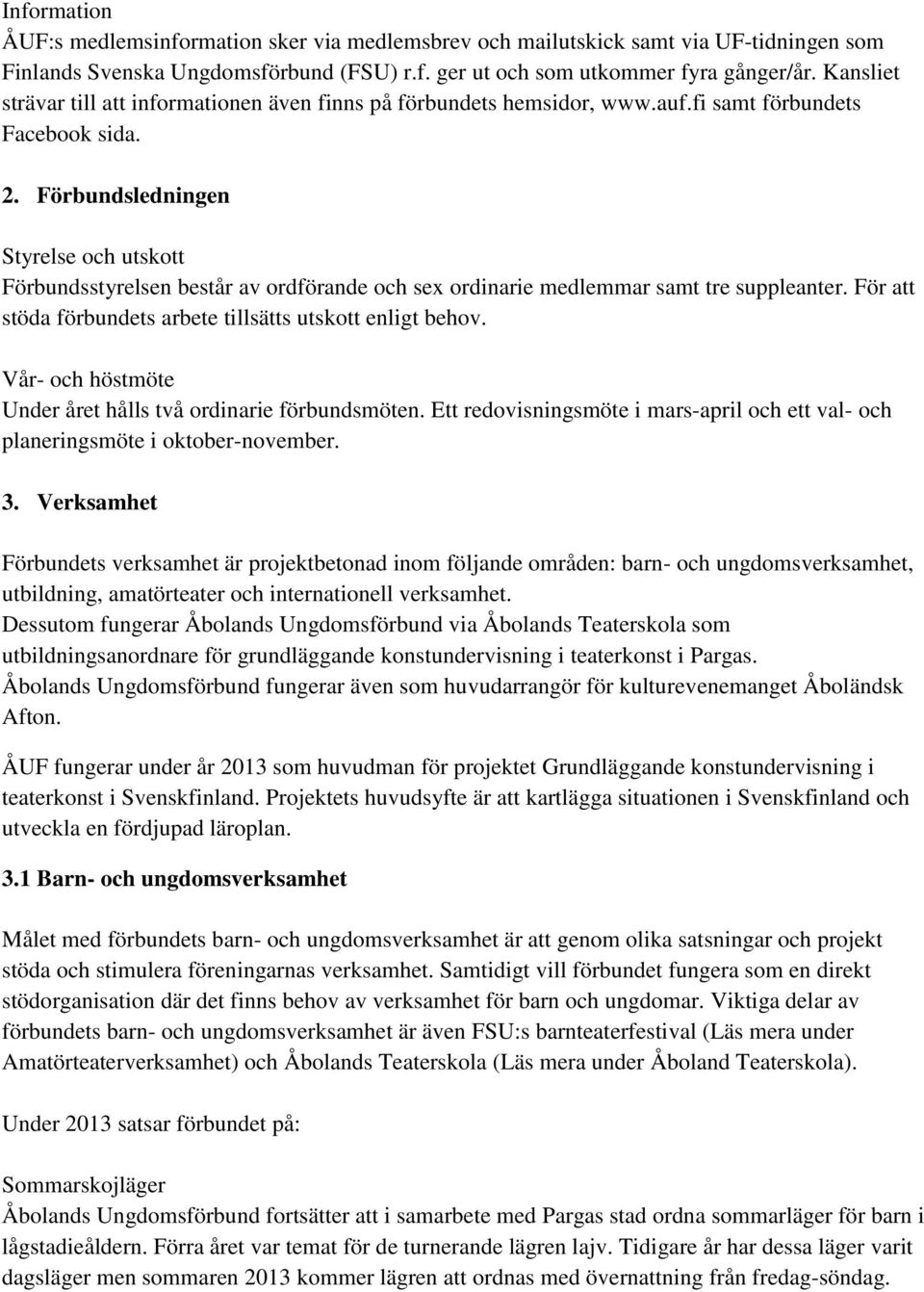 Förbundsledningen Styrelse och utskott Förbundsstyrelsen består av ordförande och sex ordinarie medlemmar samt tre suppleanter. För att stöda förbundets arbete tillsätts utskott enligt behov.