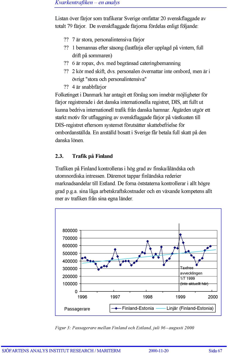 personalen övernattar inte ombord, men är i övrigt "stora och personalintensiva"?
