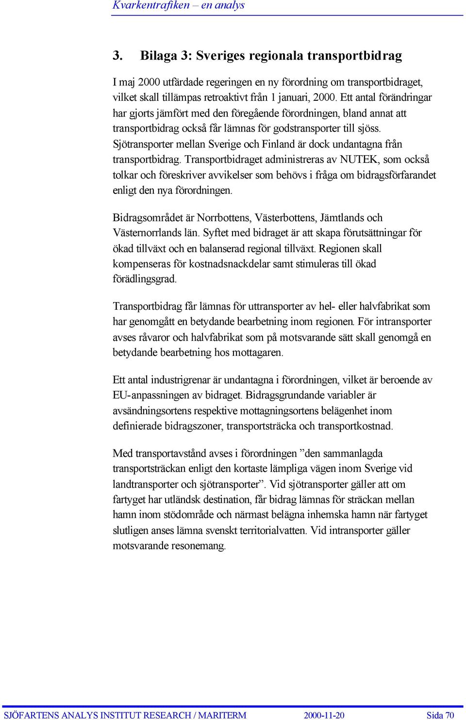 Sjötransporter mellan Sverige och Finland är dock undantagna från transportbidrag.