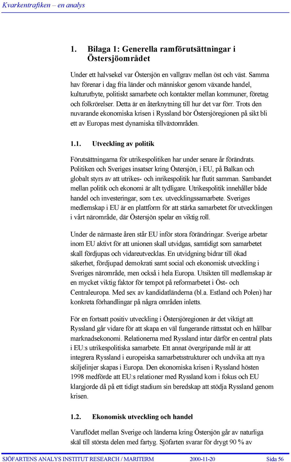 Detta är en återknytning till hur det var förr. Trots den nuvarande ekonomiska krisen i Ryssland bör Östersjöregionen på sikt bli ett av Europas mest dynamiska tillväxtområden. 1.