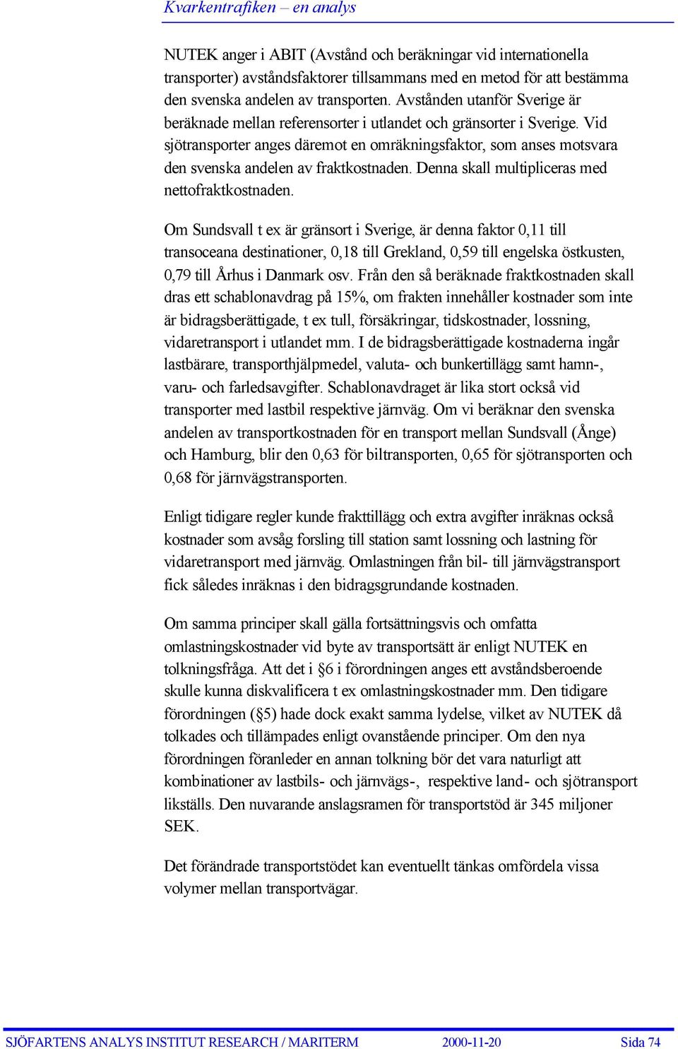 Vid sjötransporter anges däremot en omräkningsfaktor, som anses motsvara den svenska andelen av fraktkostnaden. Denna skall multipliceras med nettofraktkostnaden.
