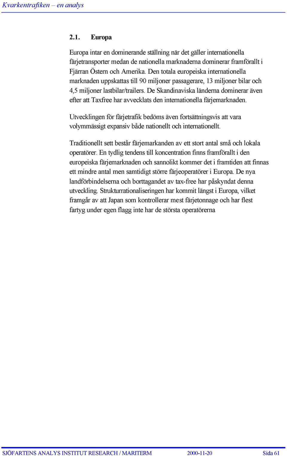 De Skandinaviska länderna dominerar även efter att Taxfree har avvecklats den internationella färjemarknaden.