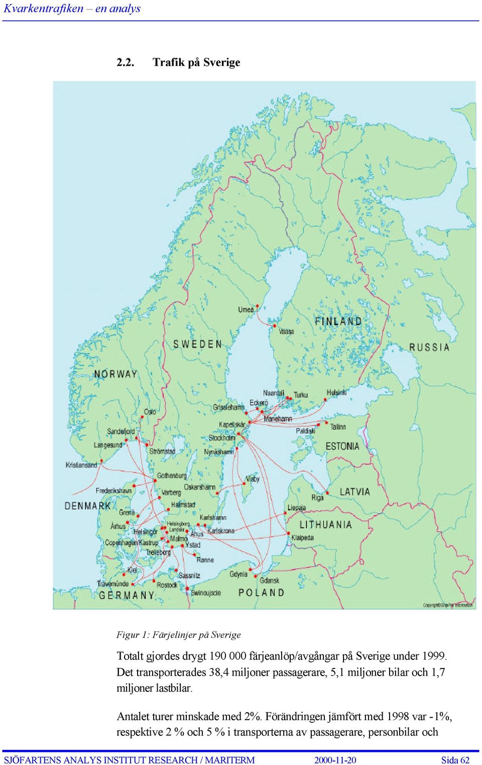 Det transporterades 38,4 miljoner passagerare, 5,1 miljoner bilar och 1,7 miljoner lastbilar.