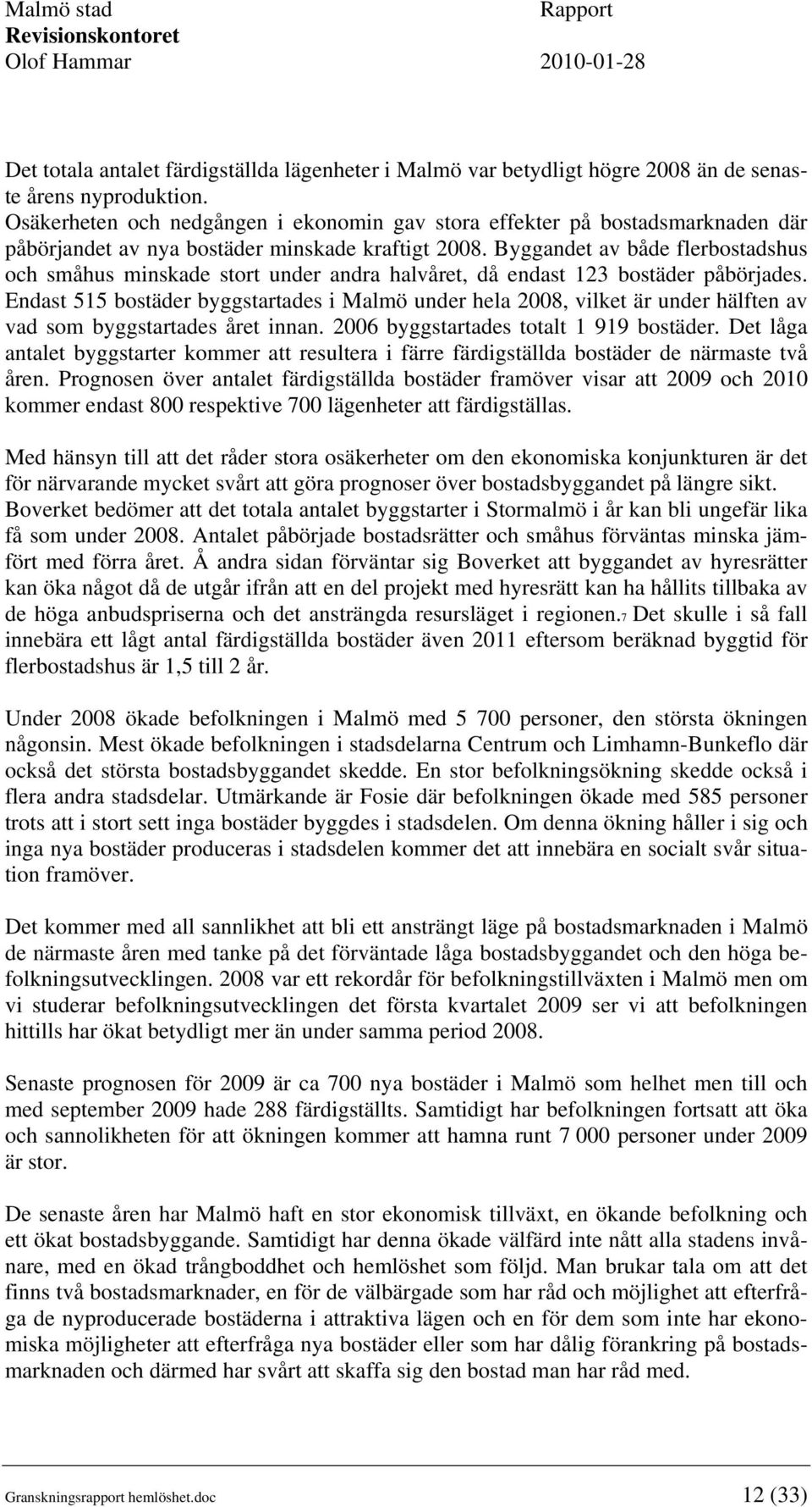 Byggandet av både flerbostadshus och småhus minskade stort under andra halvåret, då endast 123 bostäder påbörjades.