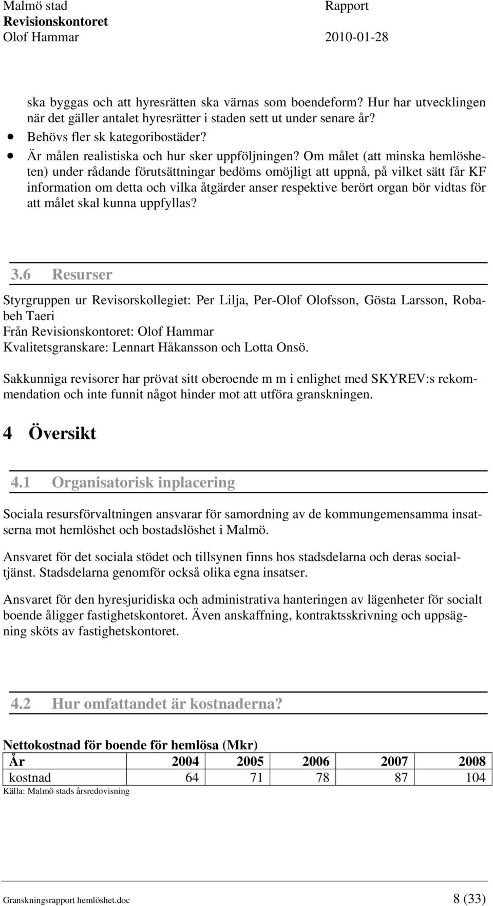 Om målet (att minska hemlösheten) under rådande förutsättningar bedöms omöjligt att uppnå, på vilket sätt får KF information om detta och vilka åtgärder anser respektive berört organ bör vidtas för