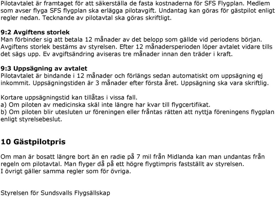 Efter 12 månadersperioden löper avtalet vidare tills det sägs upp. Ev avgiftsändring aviseras tre månader innan den träder i kraft.