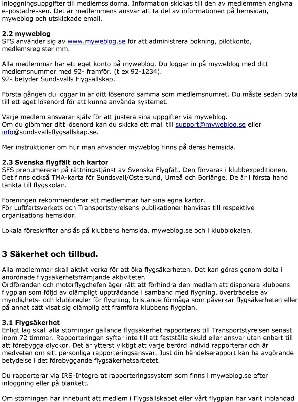 Alla medlemmar har ett eget konto på myweblog. Du loggar in på myweblog med ditt medlemsnummer med 92- framför. (t ex 92-1234). 92- betyder Sundsvalls Flygsällskap.
