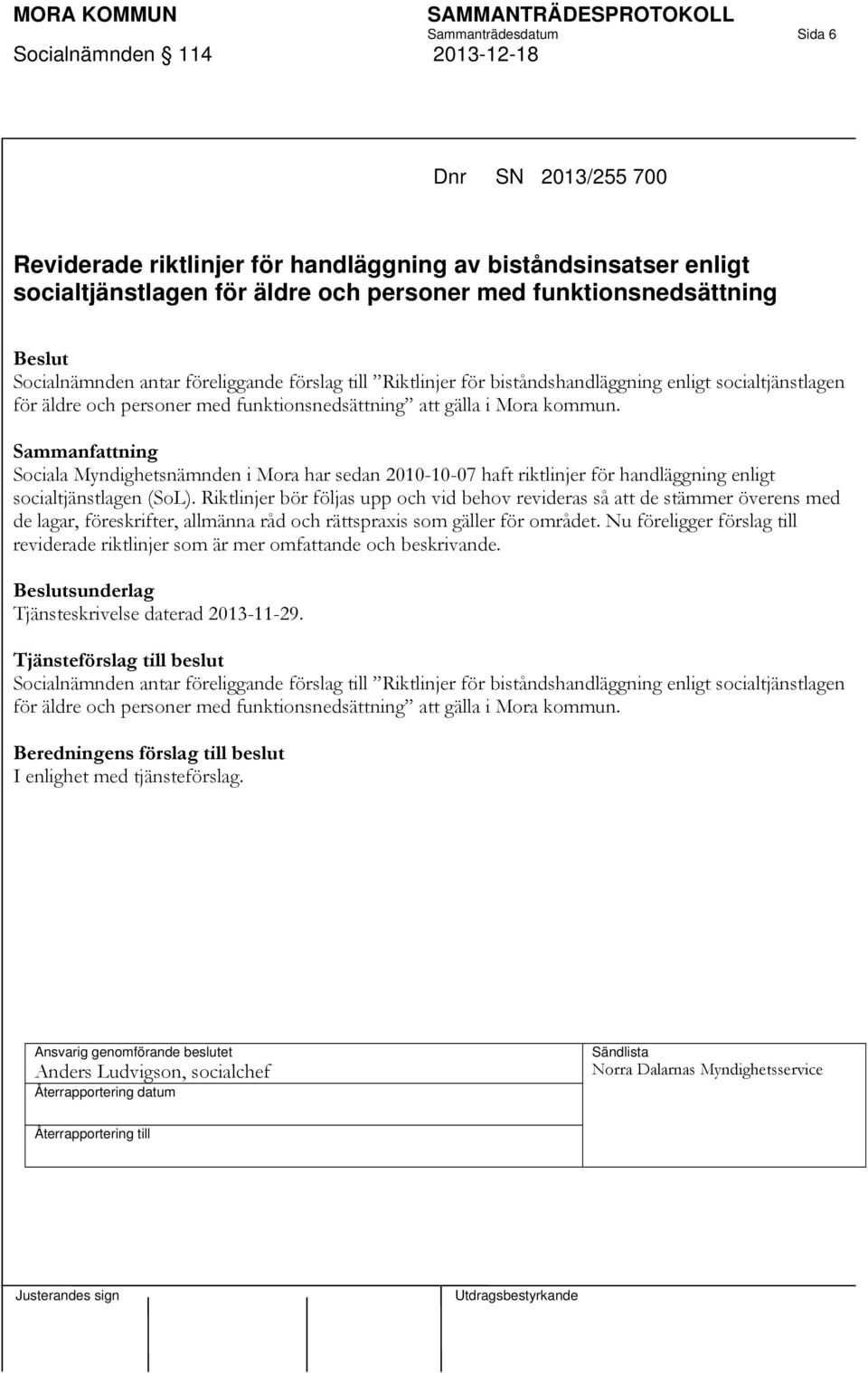 Sociala Myndighetsnämnden i Mora har sedan 2010-10-07 haft riktlinjer för handläggning enligt socialtjänstlagen (SoL).