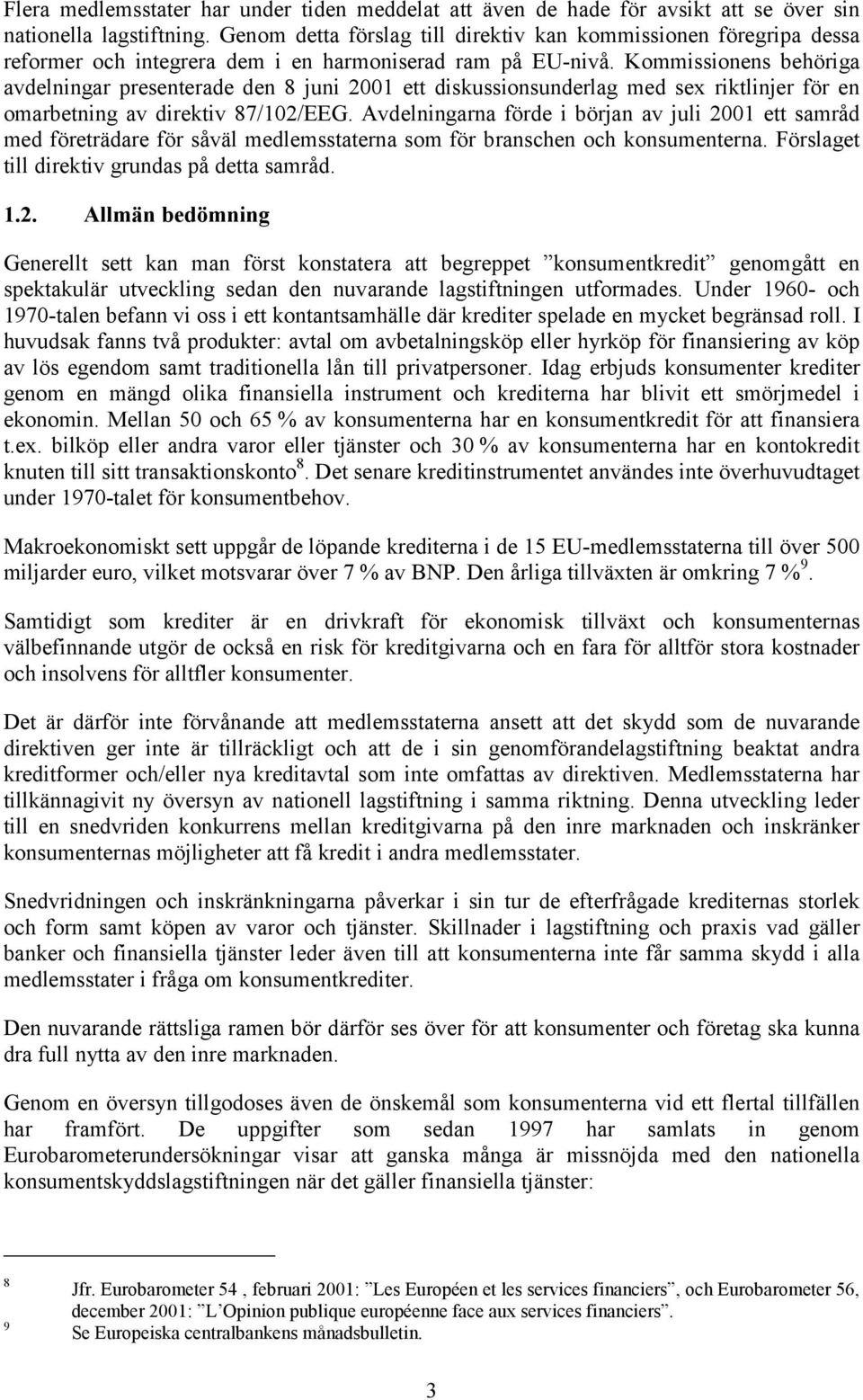 Kommissionens behöriga avdelningar presenterade den 8 juni 200 ett diskussionsunderlag med sex riktlinjer för en omarbetning av direktiv 87/02/EEG.