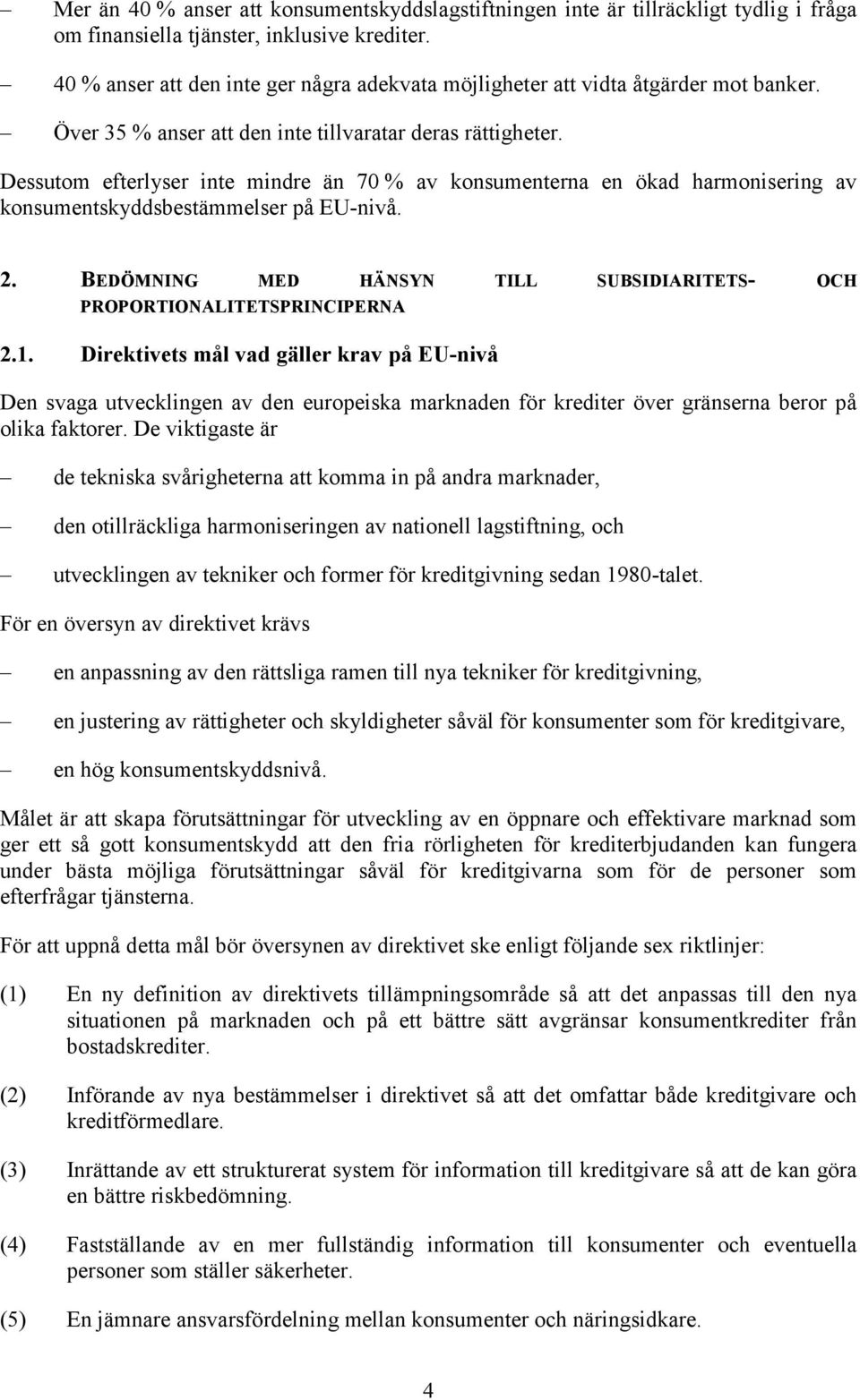 Dessutom efterlyser inte mindre än 70 % av konsumenterna en ökad harmonisering av konsumentskyddsbestämmelser på EU-nivå. 2.