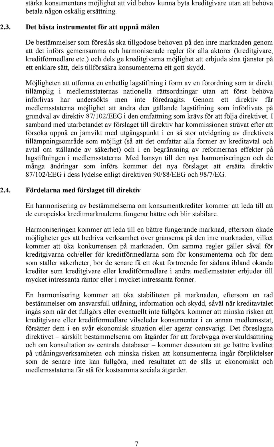 (kreditgivare, kreditförmedlare etc.) och dels ge kreditgivarna möjlighet att erbjuda sina tjänster på ett enklare sätt, dels tillförsäkra konsumenterna ett gott skydd.